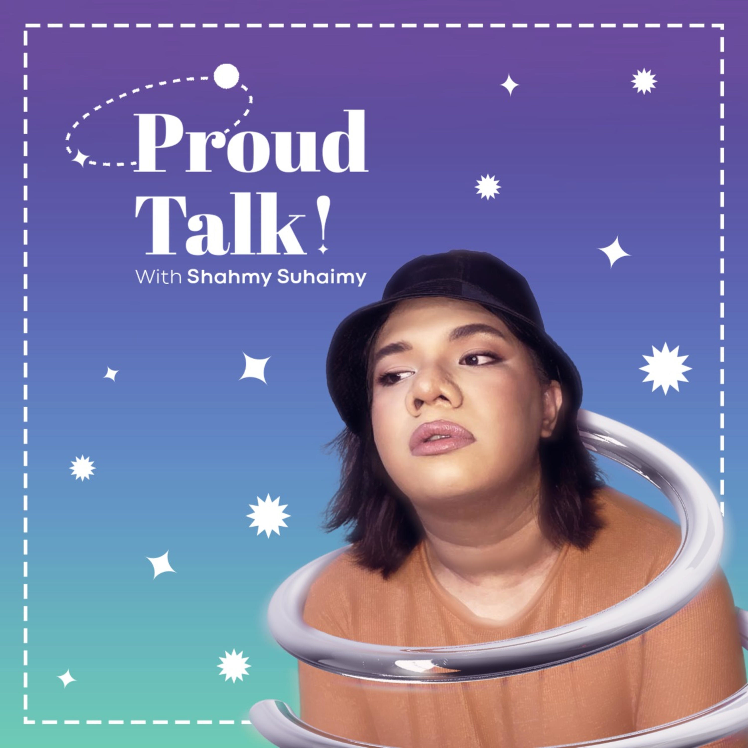 ProudTalk with Shahmy Suhaimy