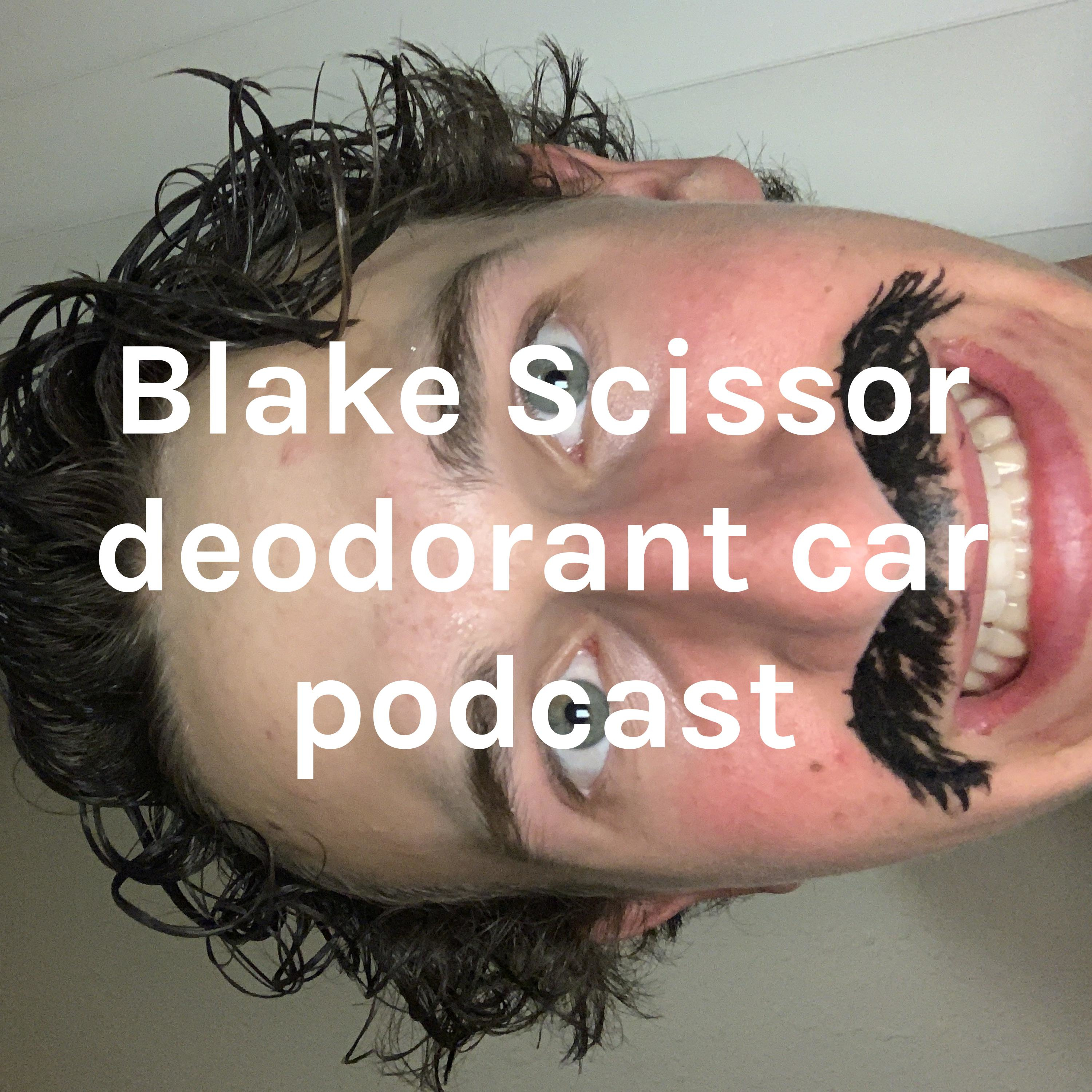 Blake Scissor deodorant car podcast