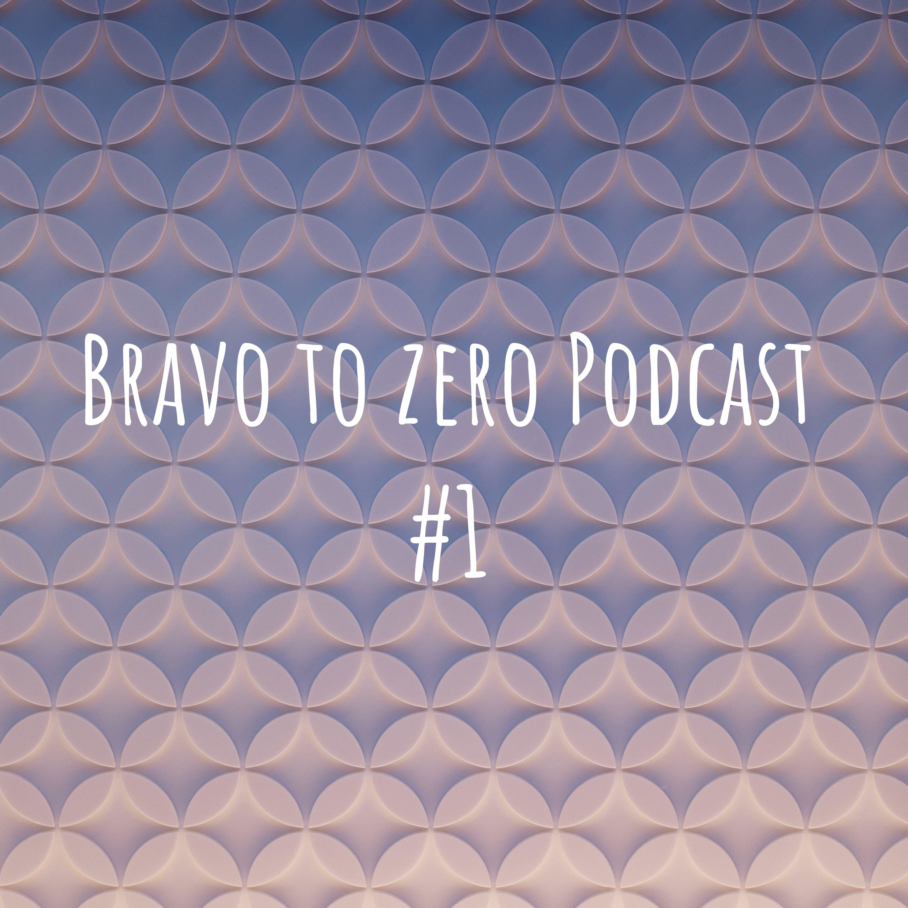 Bravo to zero Podcast #1