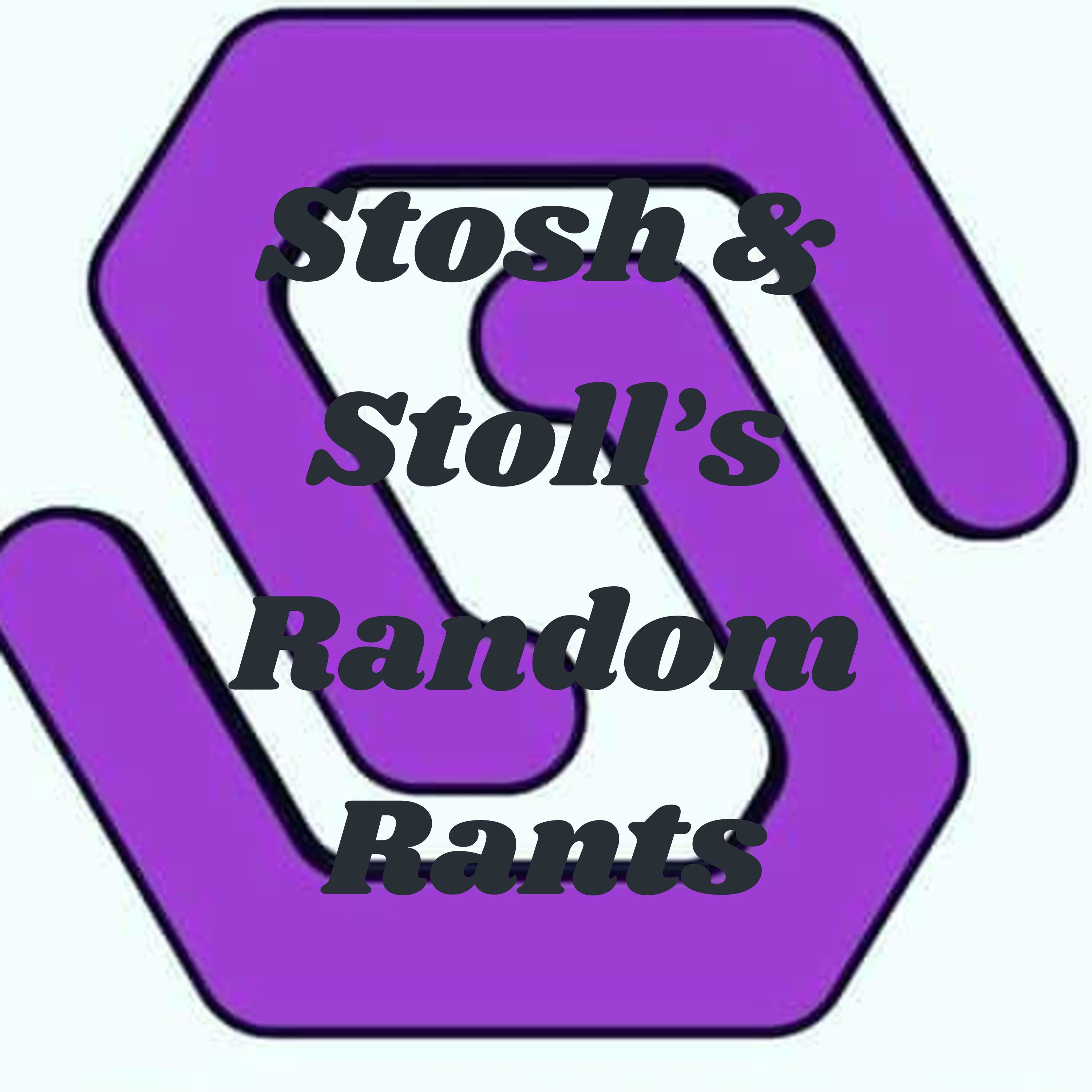 Stosh & Stoll\'s Random Rants