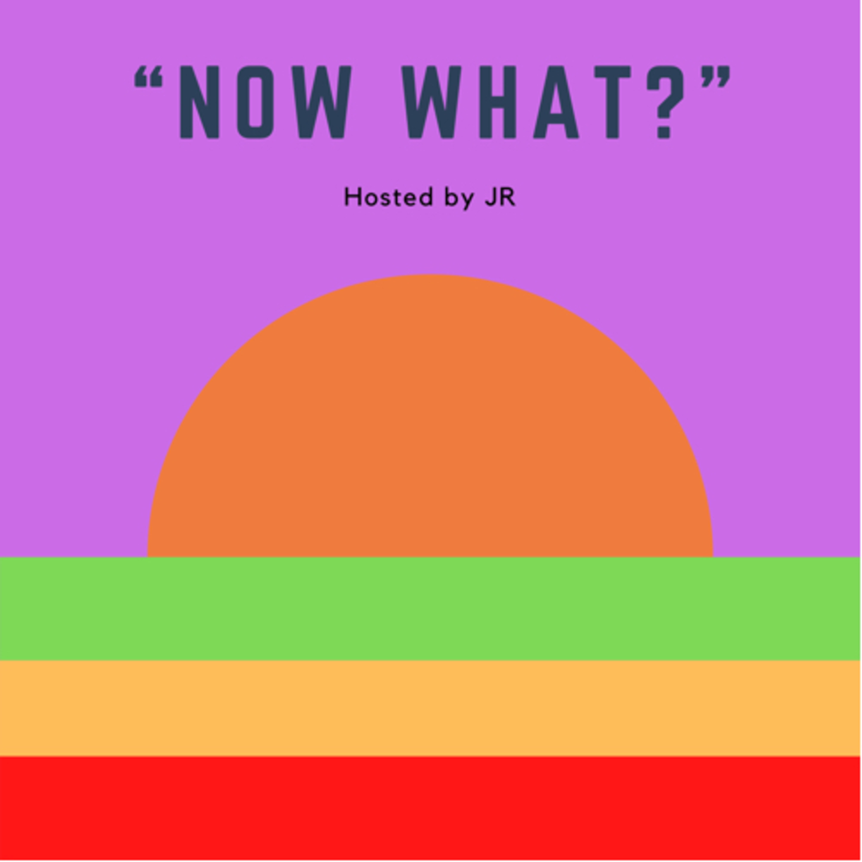 “Now What?” Hosted by JR podcast artwork