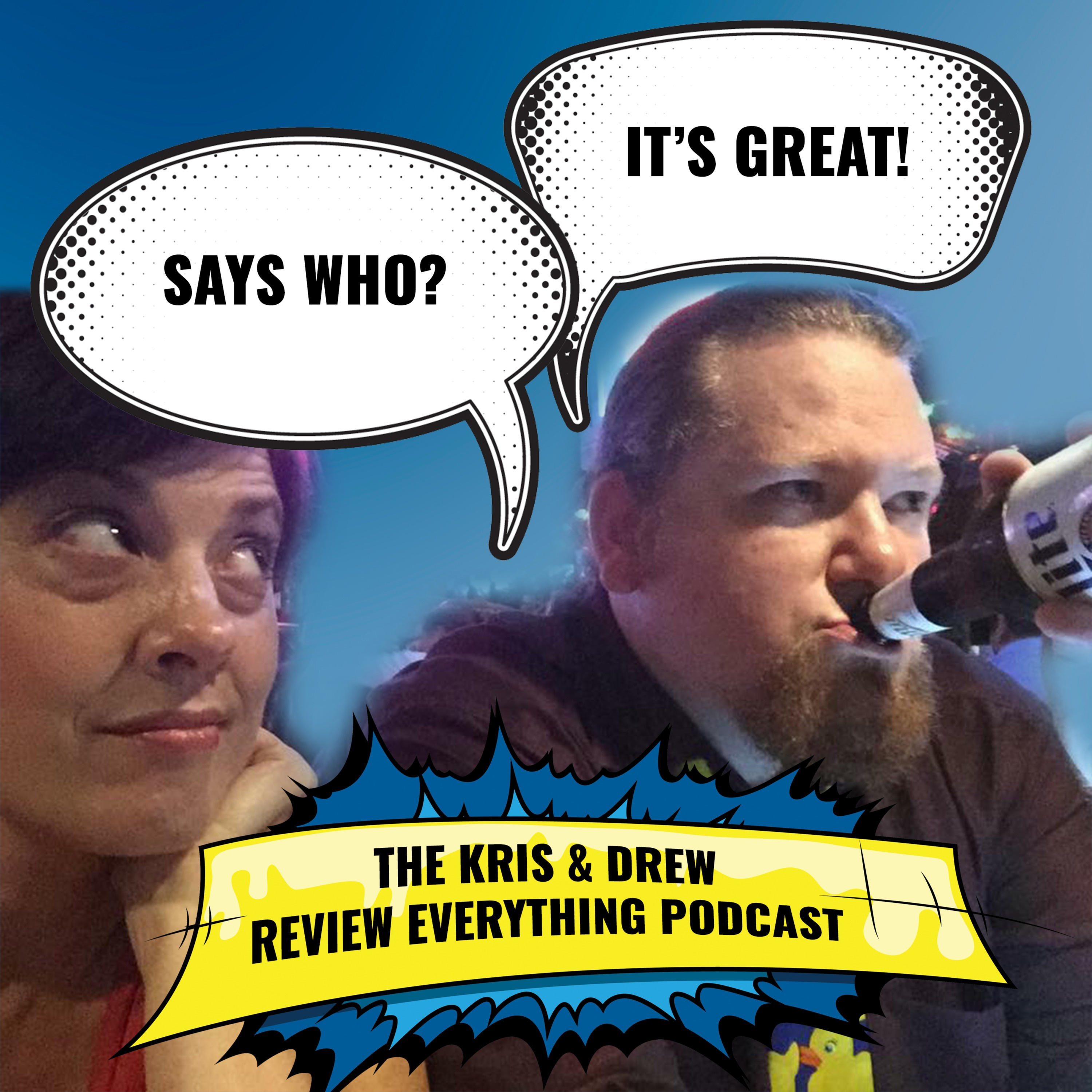 It\'s Great! Says Who?:The Kris & Drew Review Everything Podcast