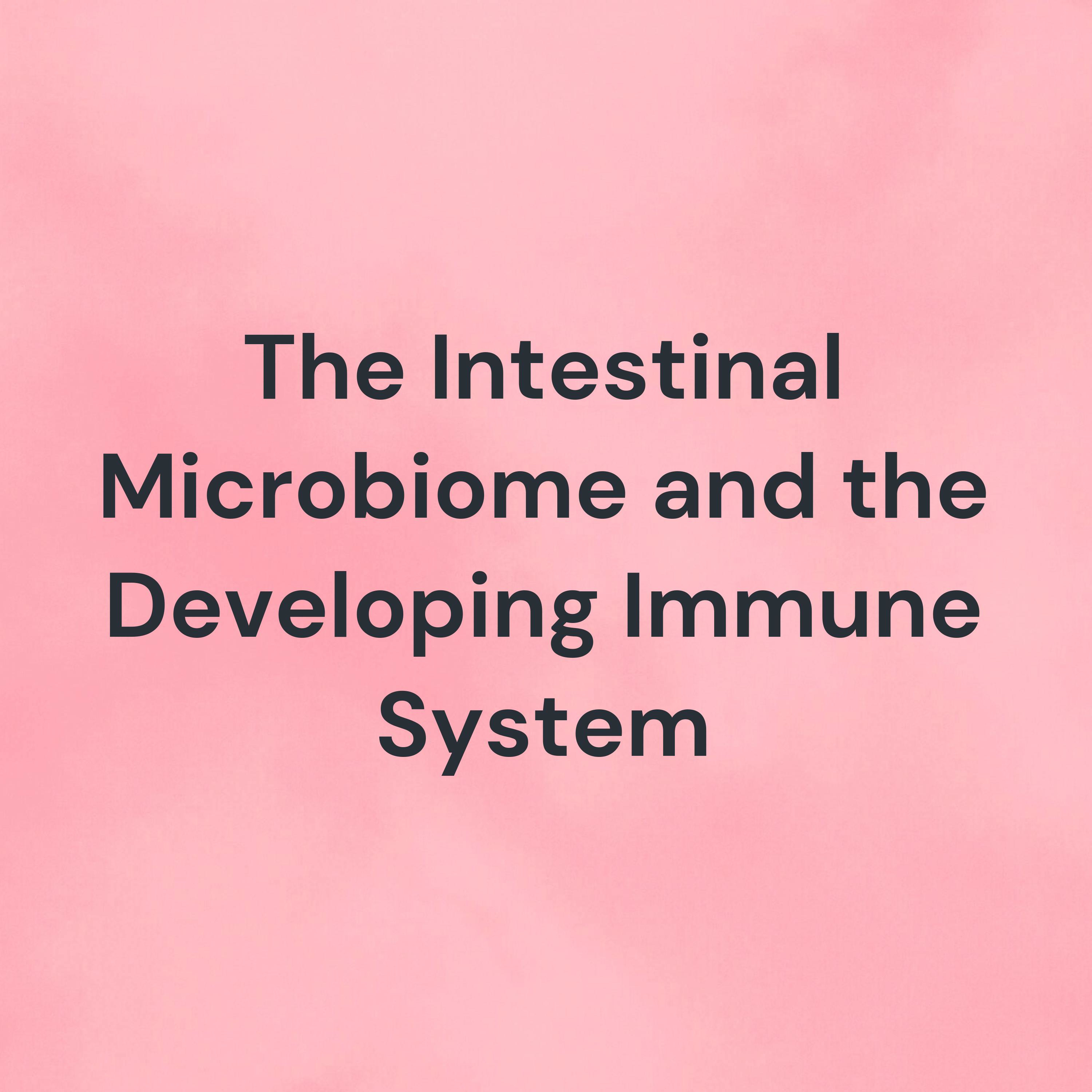 The Intestinal Microbiome and the Developing Immune System