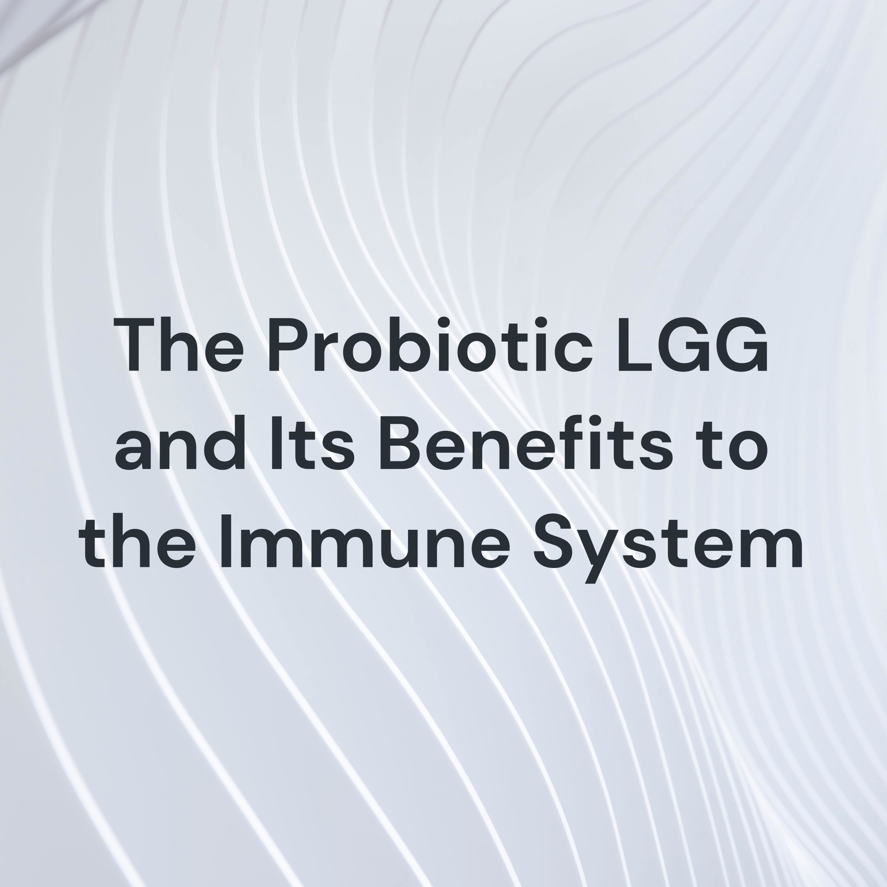 The Probiotic LGG and Its Benefits to the Immune System