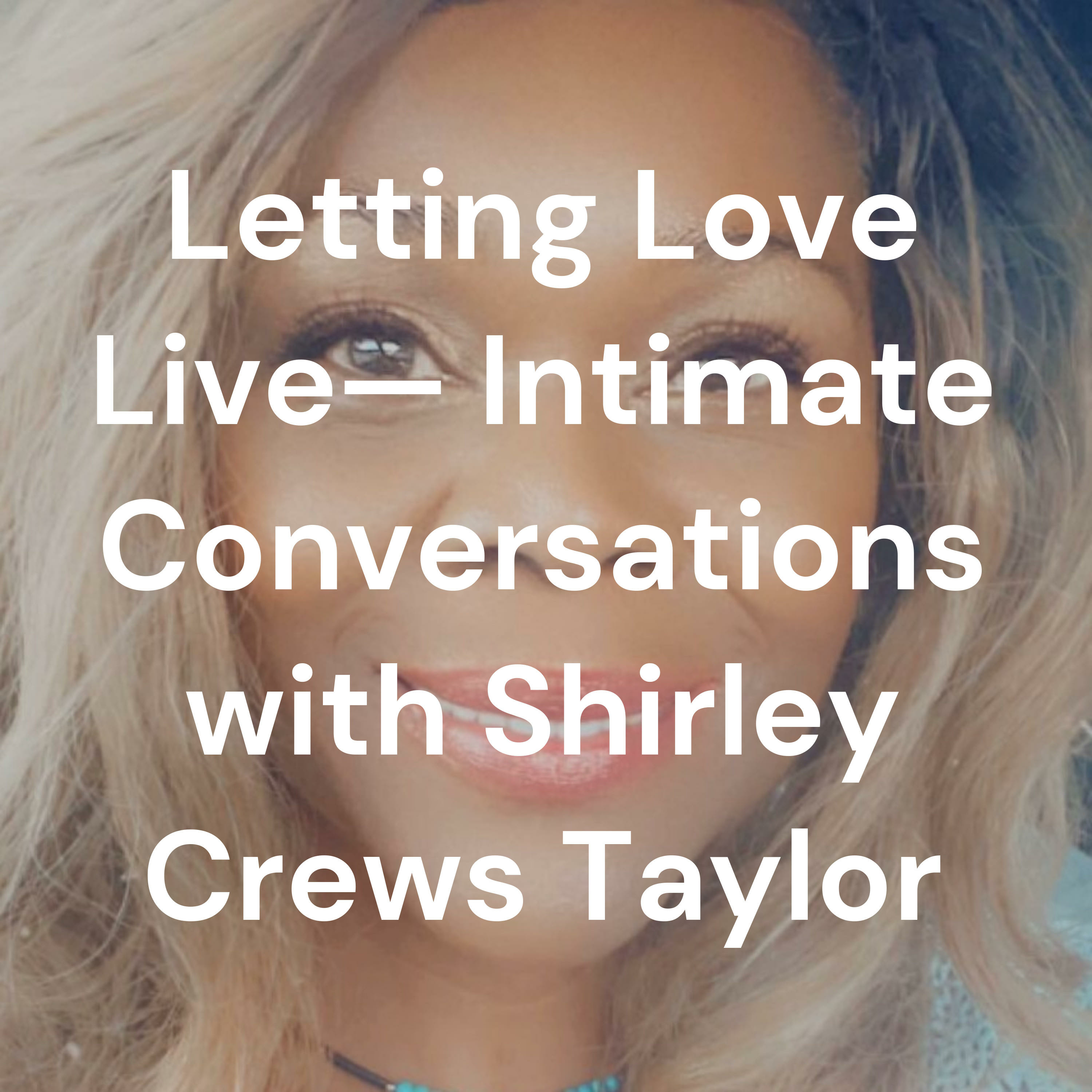 Letting Love Live— Intimate Conversations with Shirley Crews Taylor