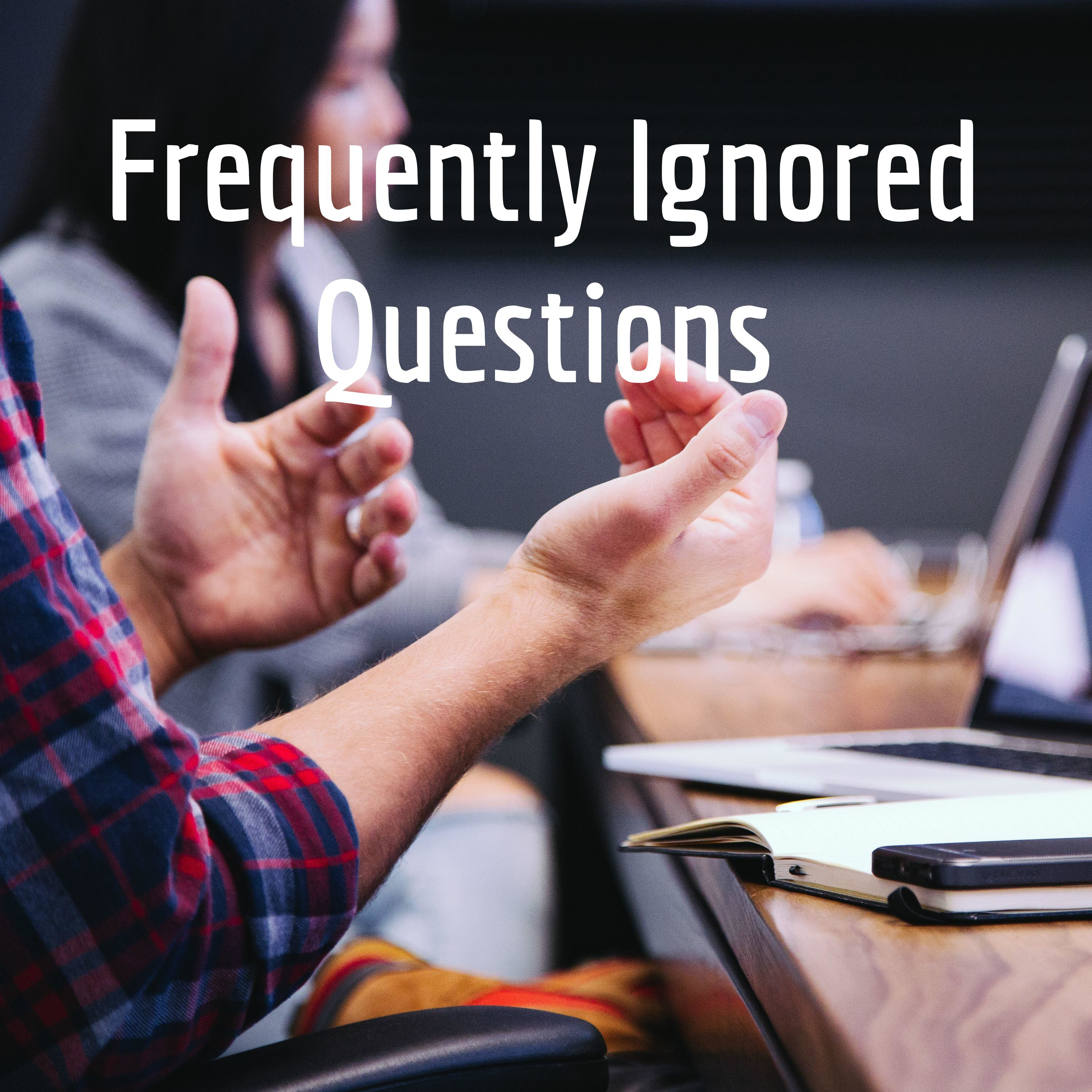 Frequently Ignored Questions