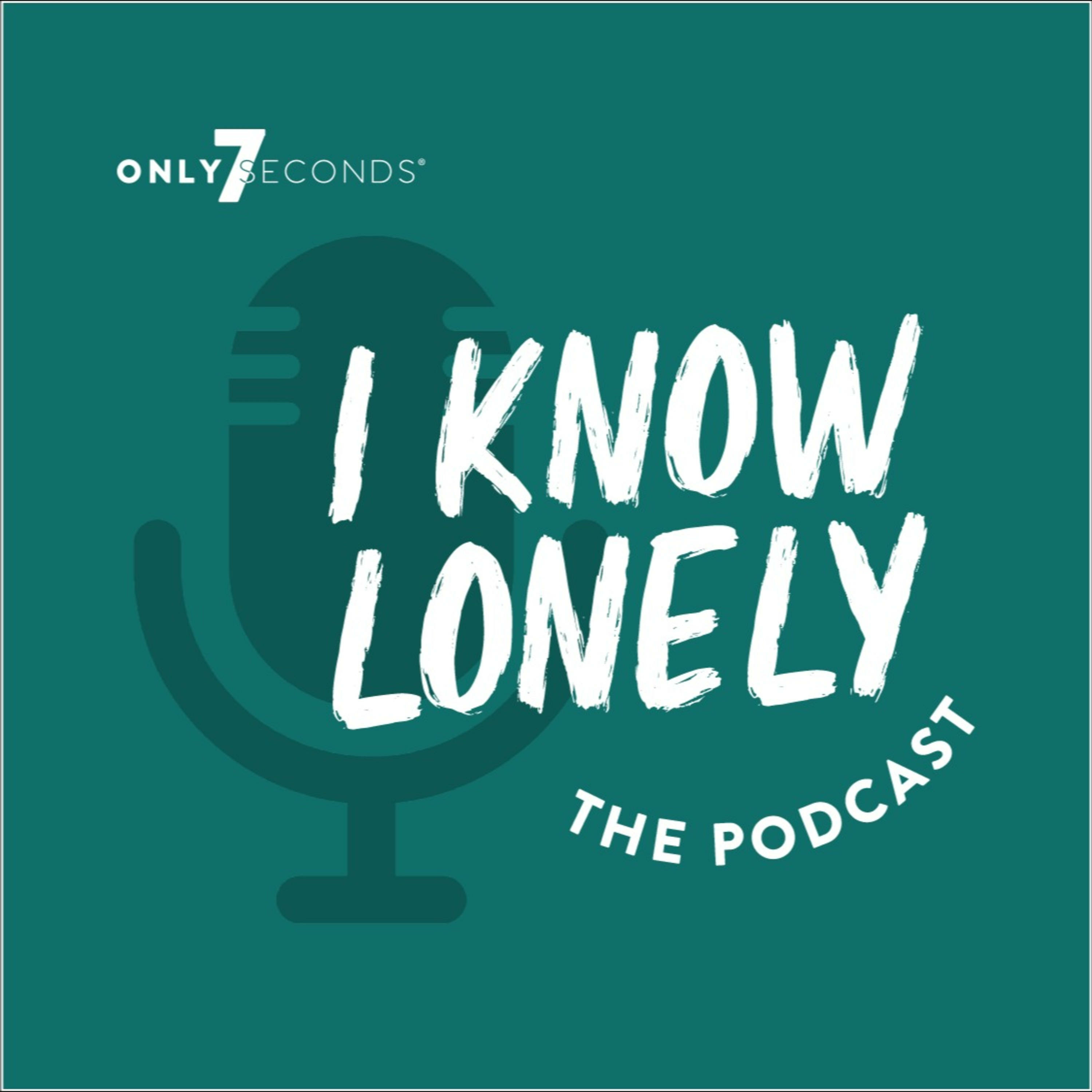I Know Lonely Podcast by Only7Seconds®
