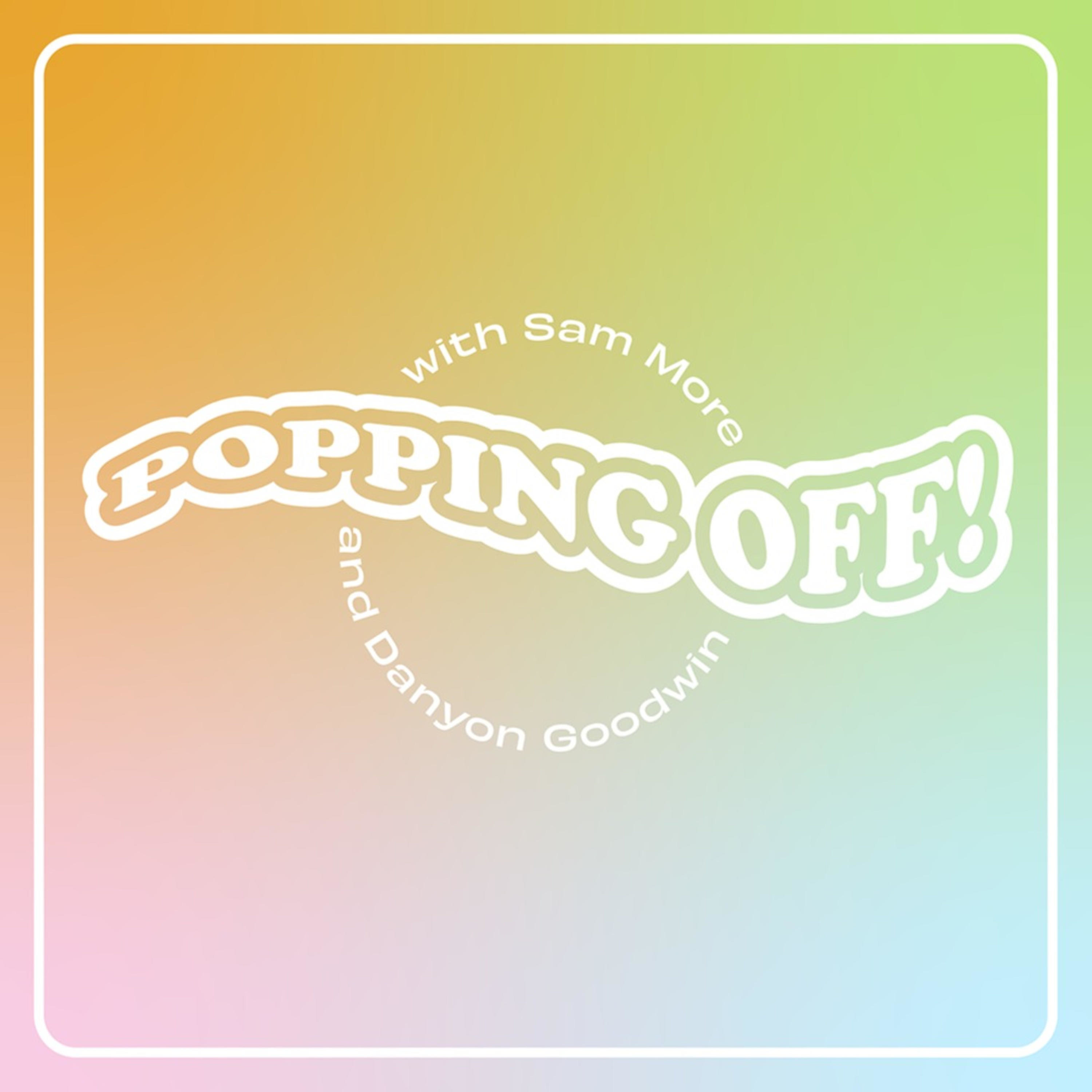 Popping Off! with Sam More and Danyon Goodwin