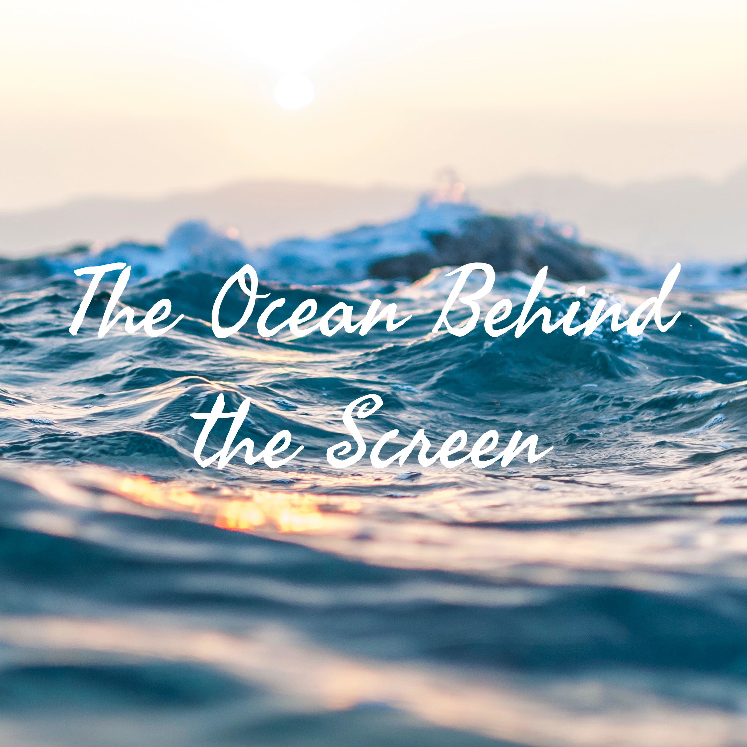 The Ocean Behind the Screen