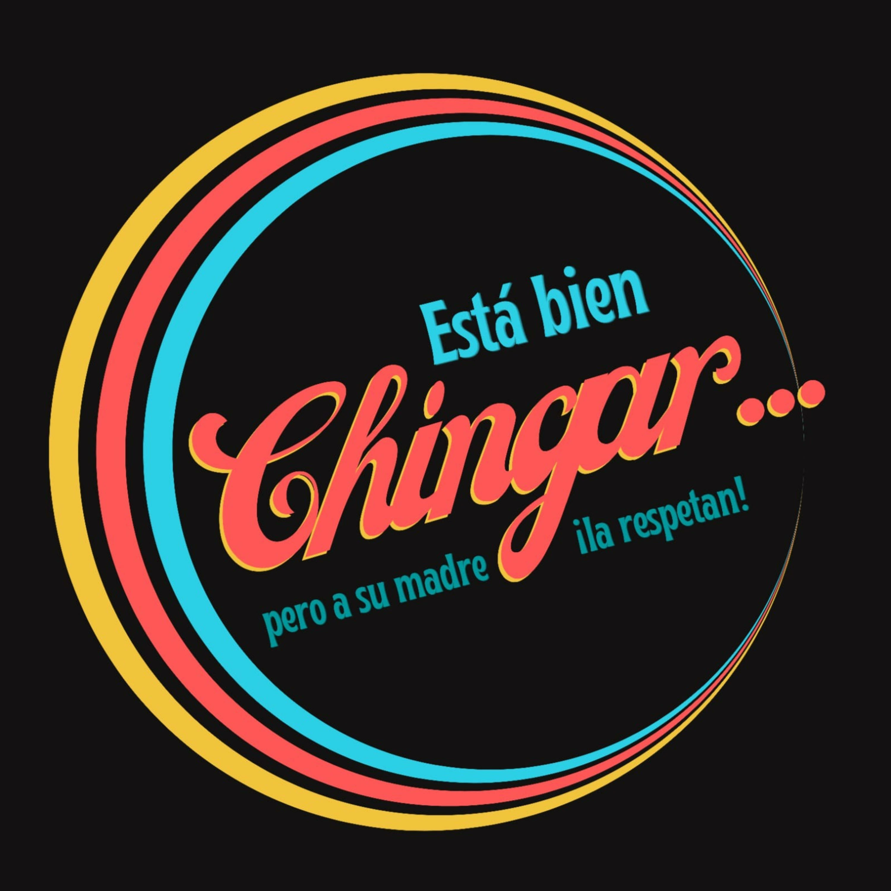Está bien Chingar... pero a su madre ¡la respetan!