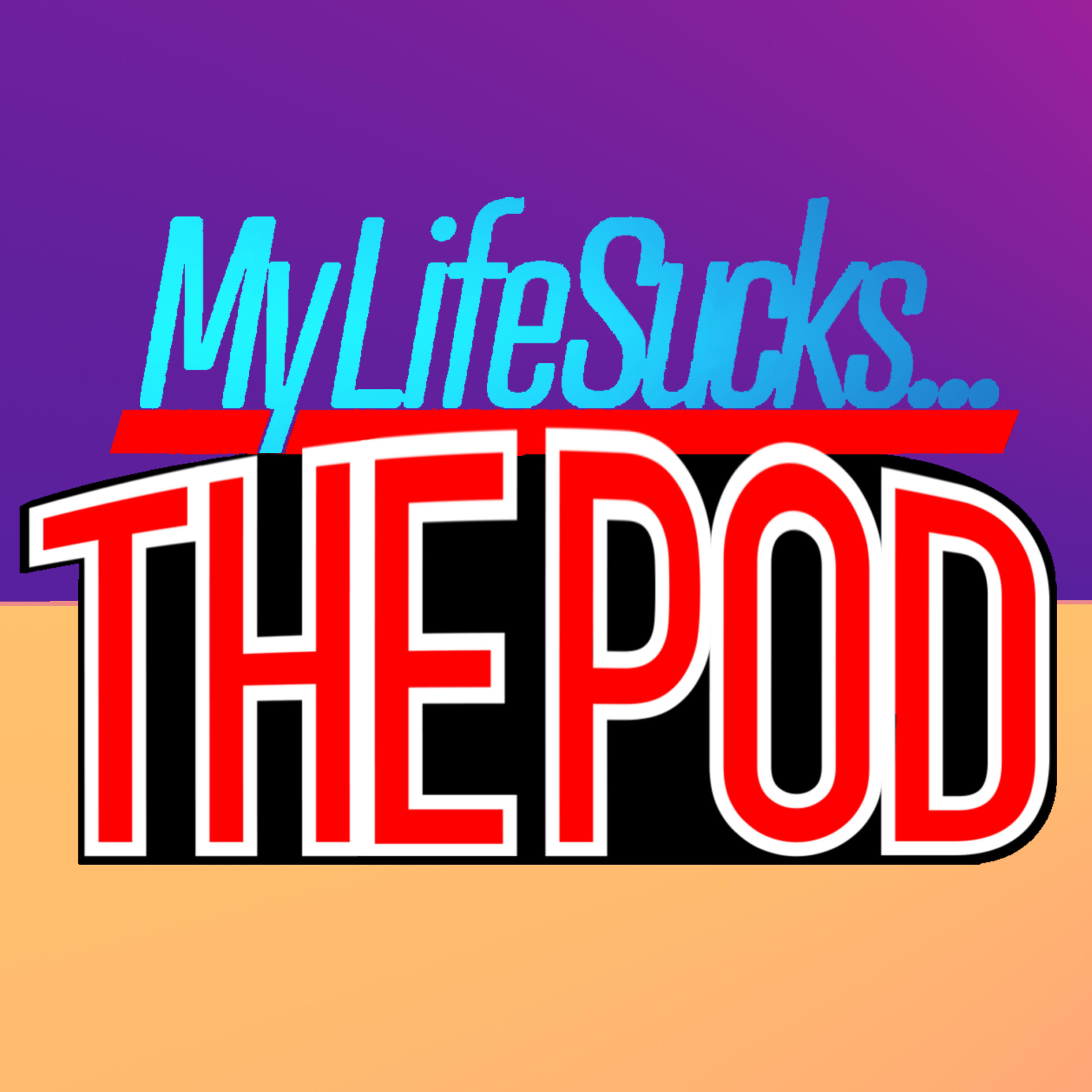 My Life Sucks... The Pod