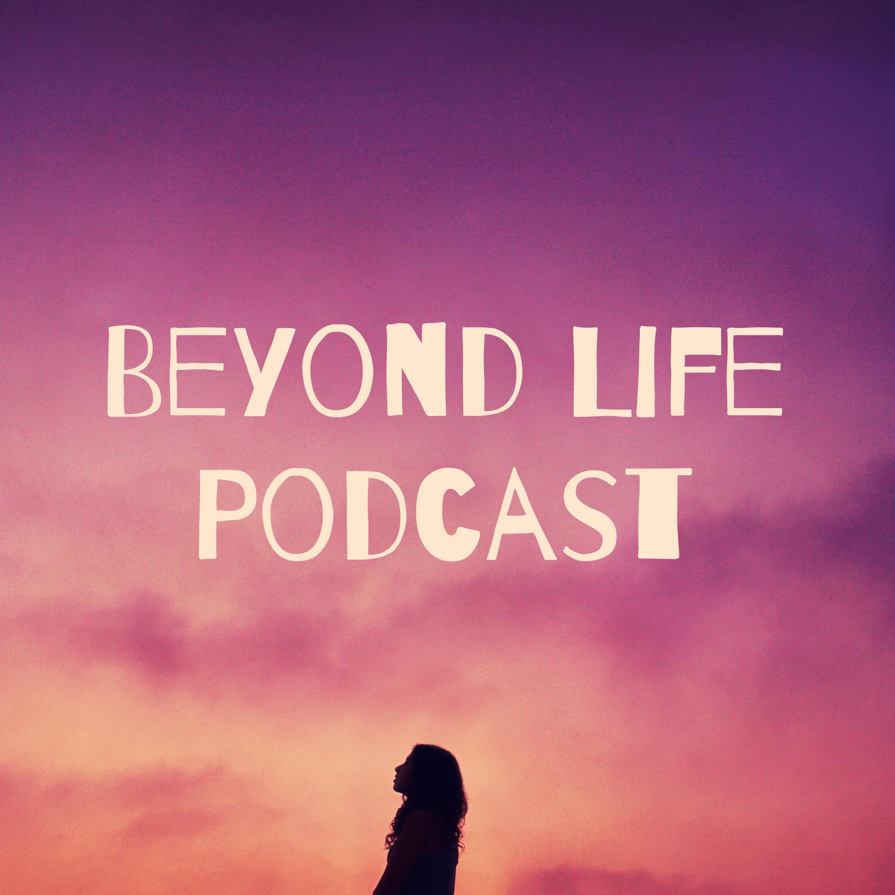 Beyond Life Podcast