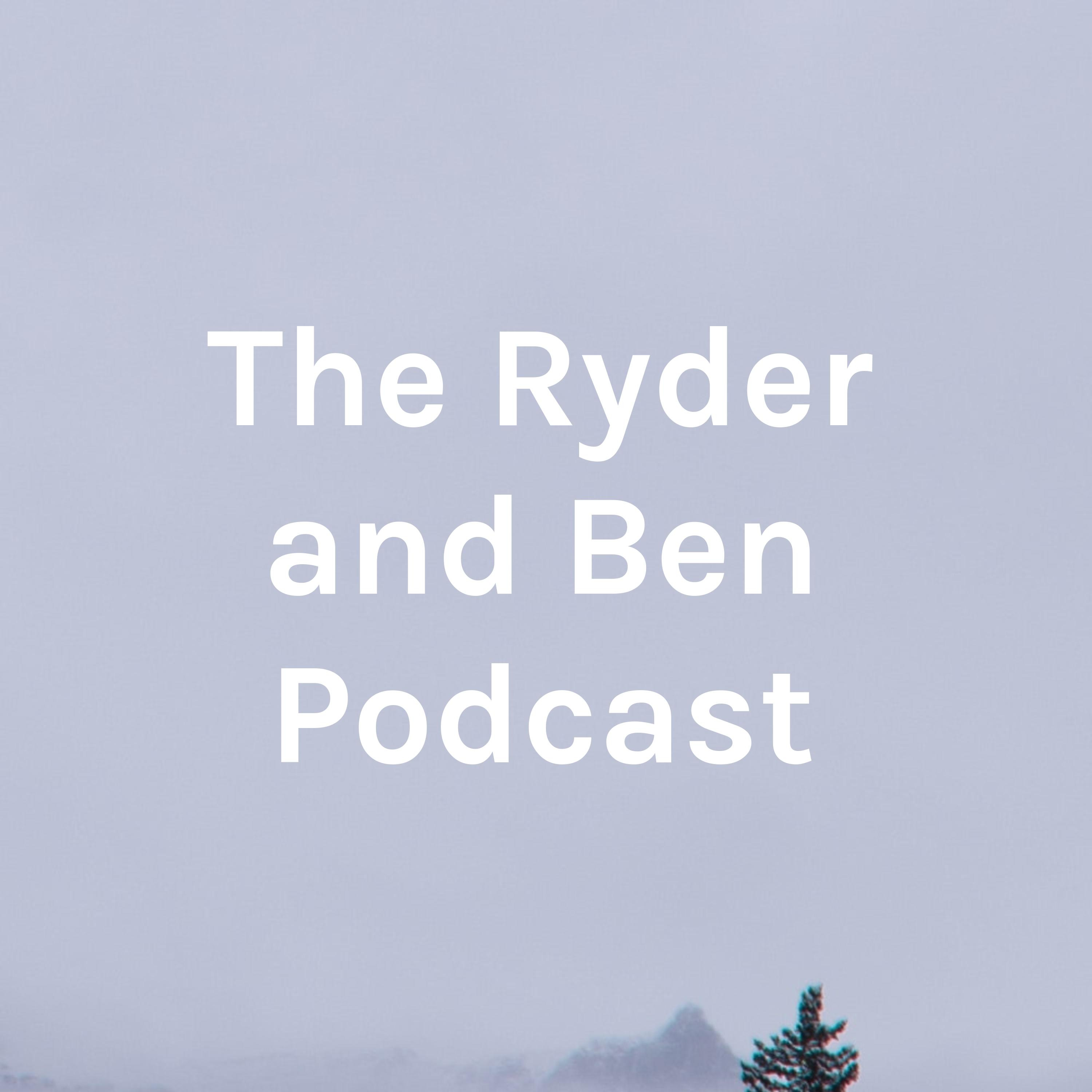 The Ryder and Ben Podcast