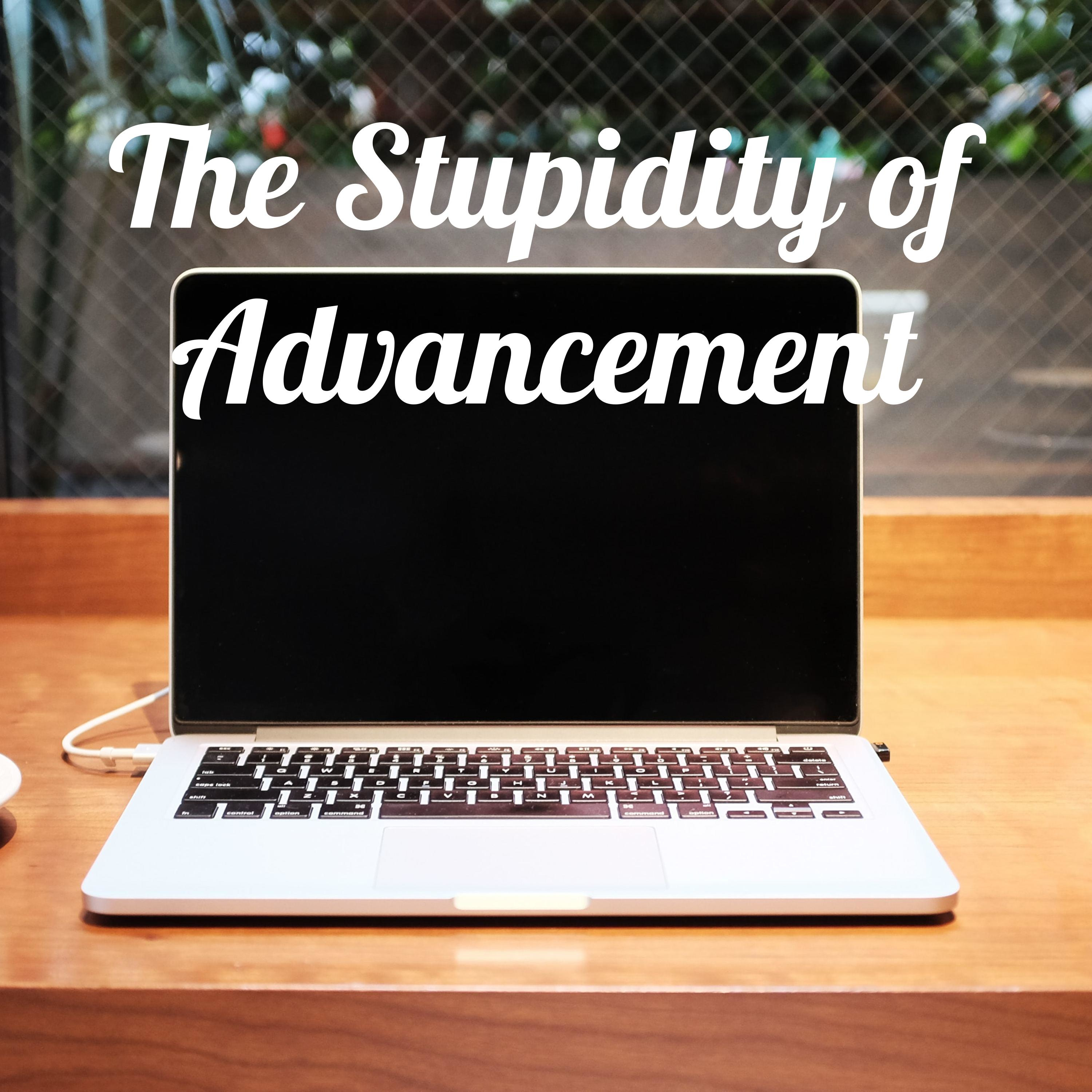 The Stupidity of Advancement