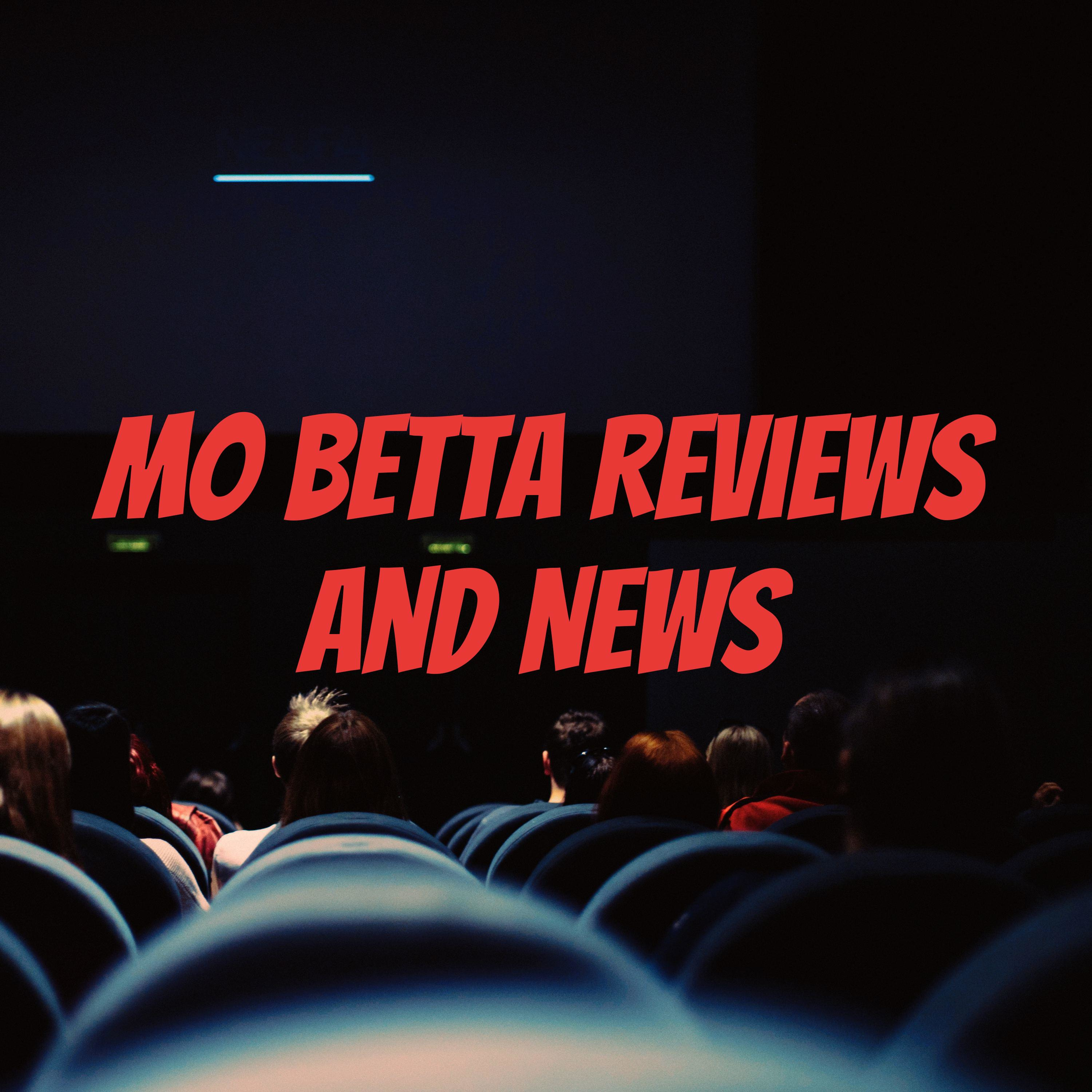 Mo Betta Reviews and News