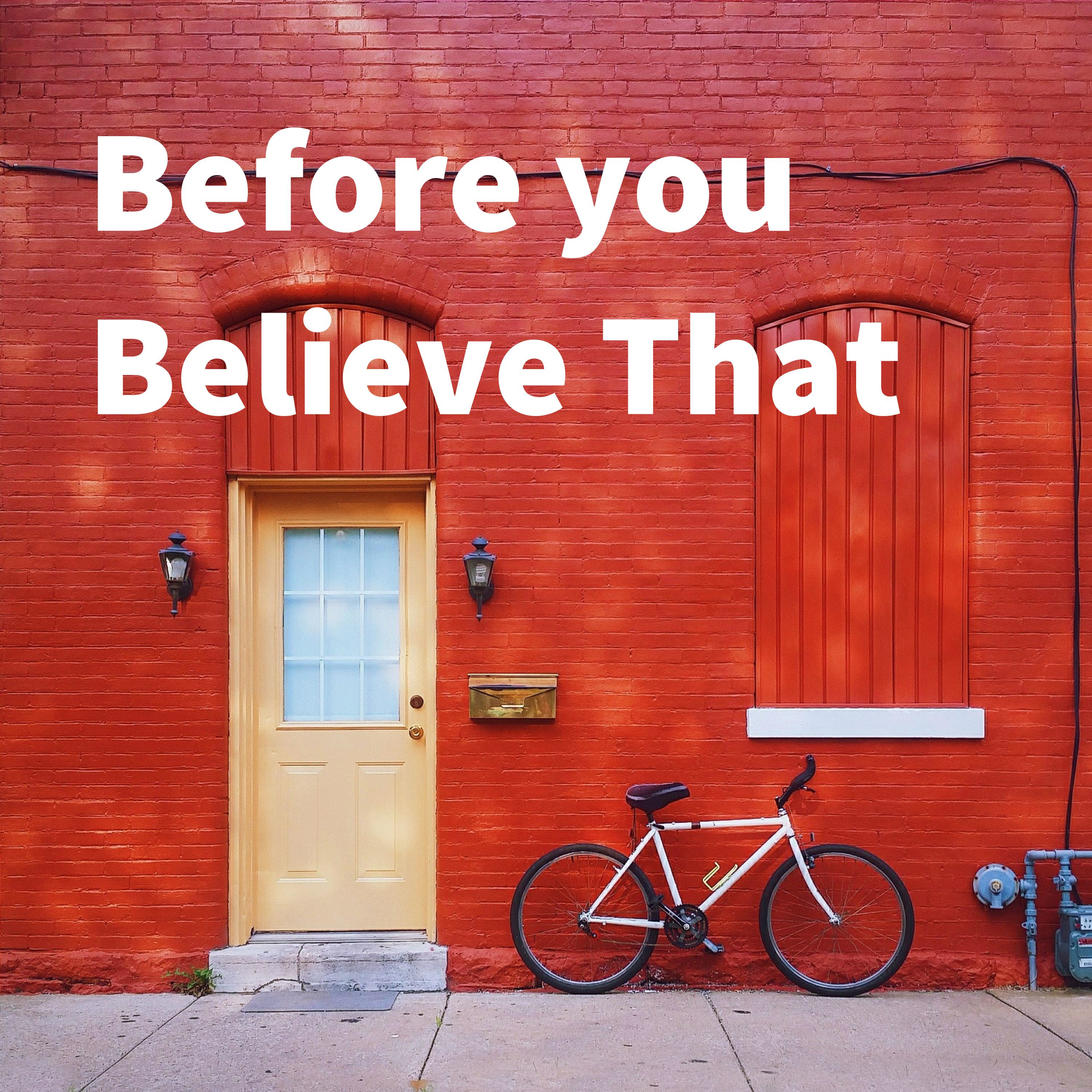 Before you Believe That 