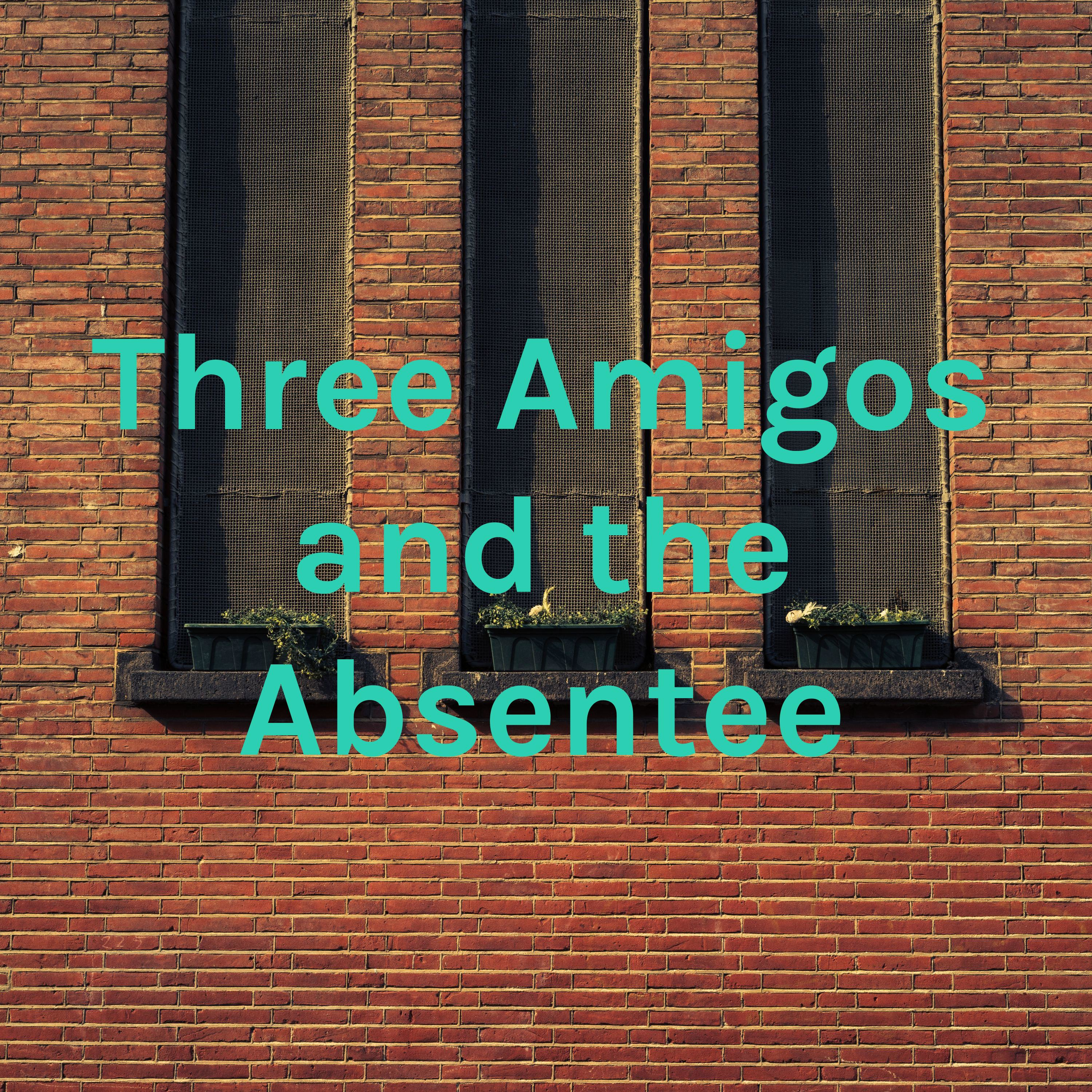 Three Amigos and the Absentee podcast artwork