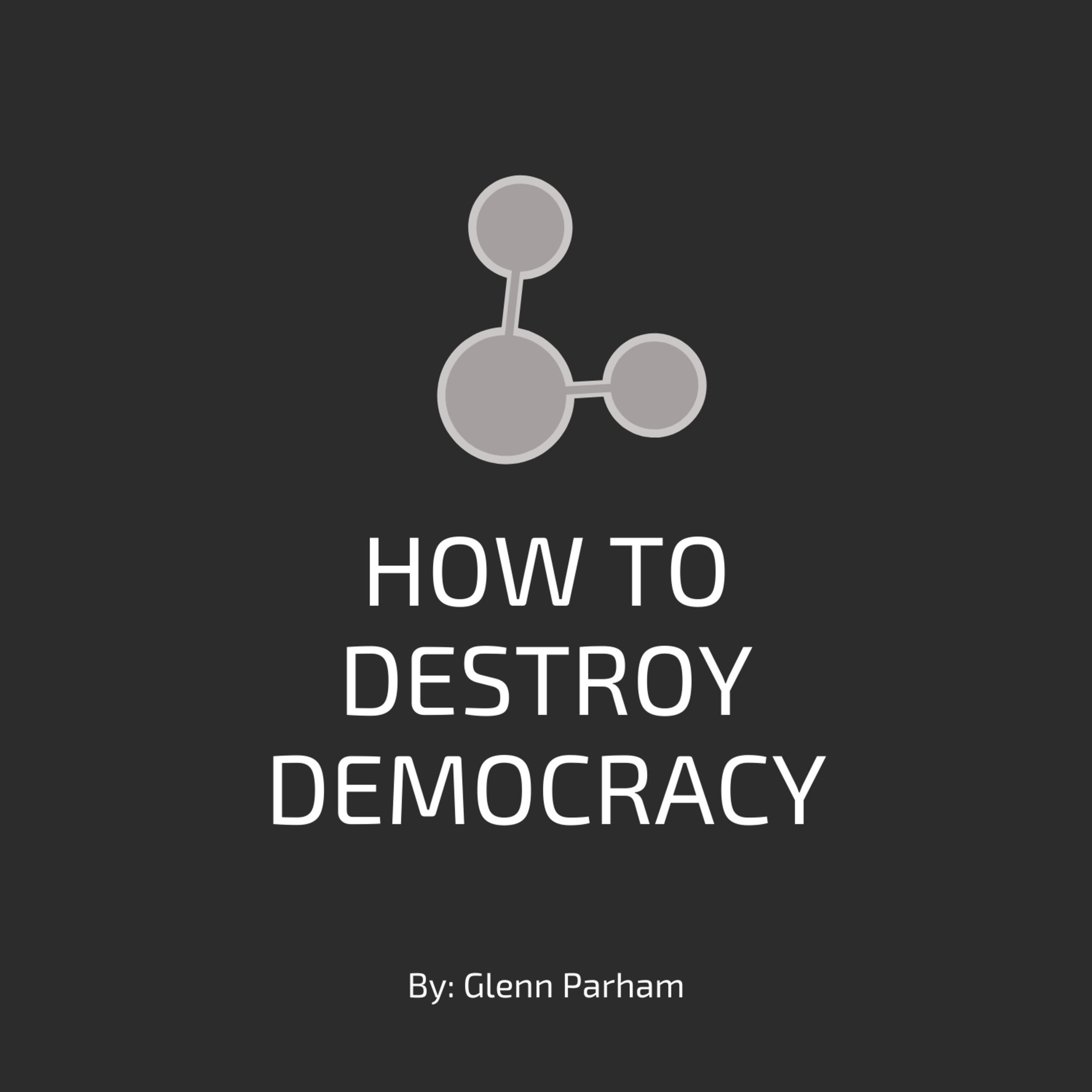 How to Destroy Democracy