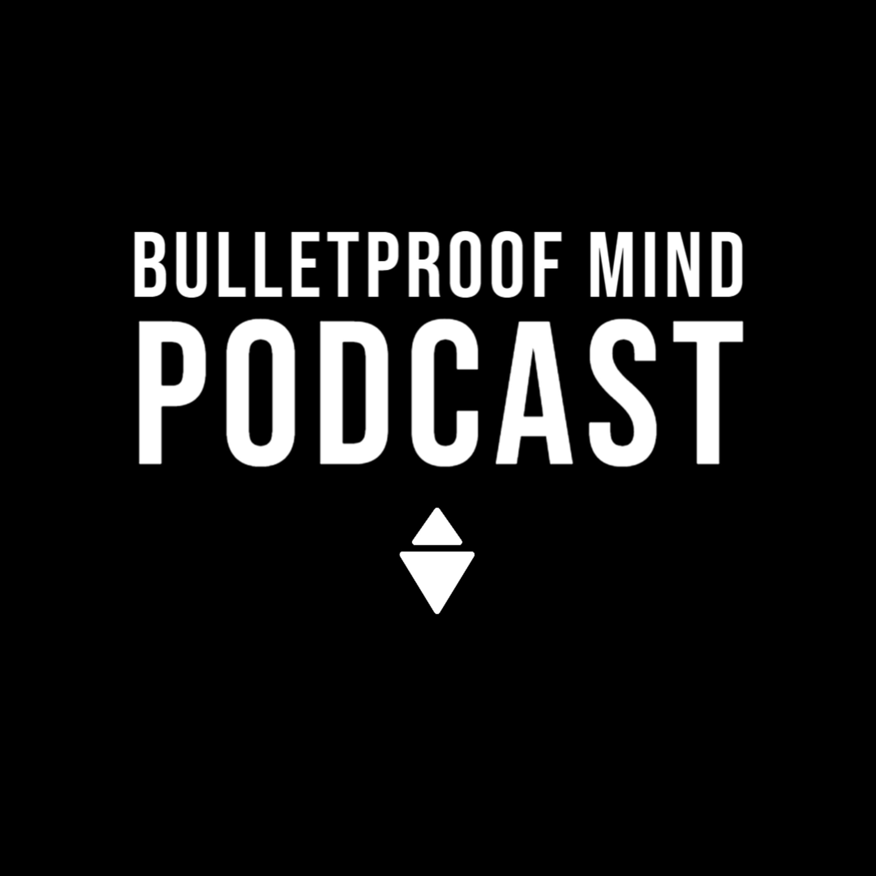 The Bulletproof Mind™ Podcast The Bulletproof Mind™ Podcast