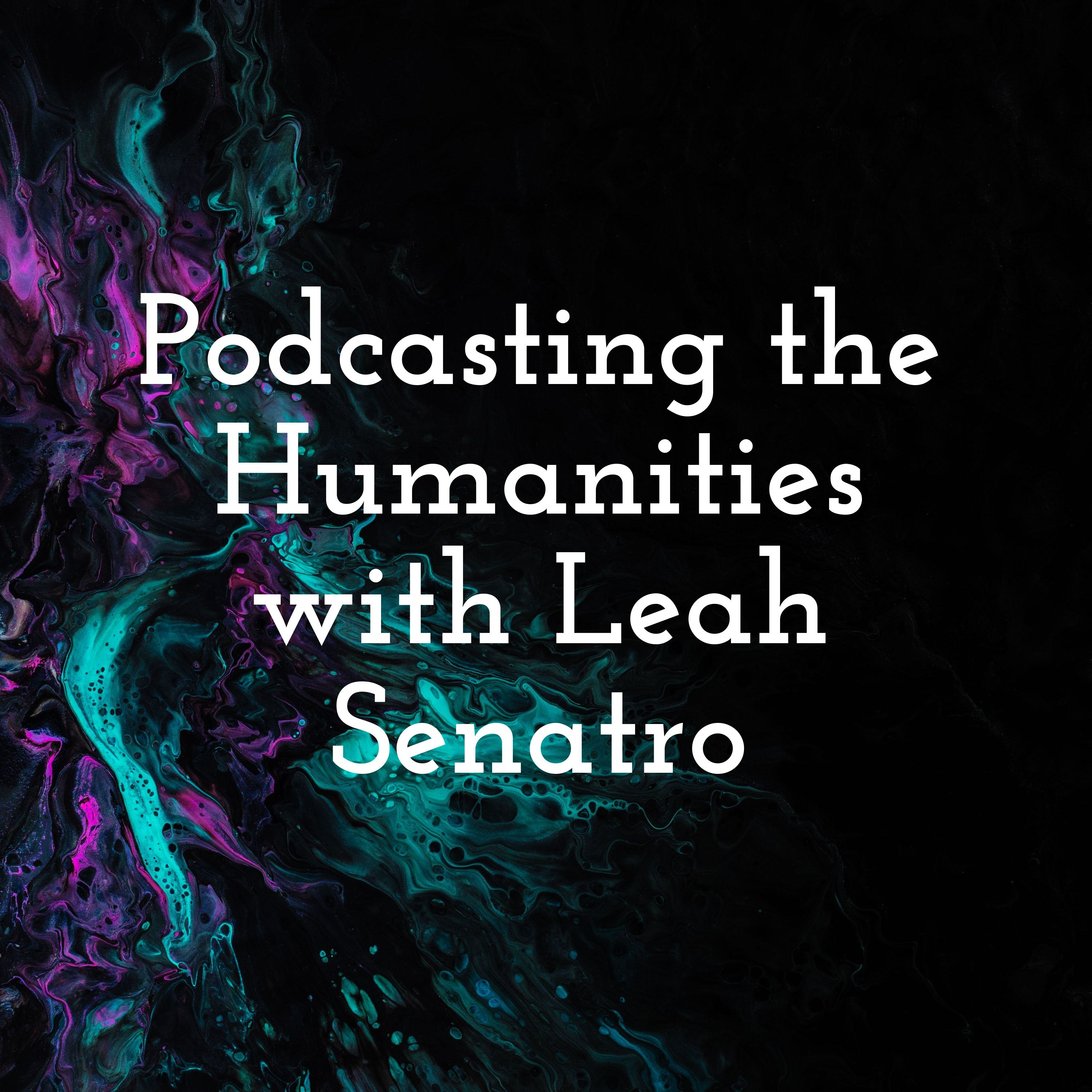 Podcasting the Humanities with Leah Senatro