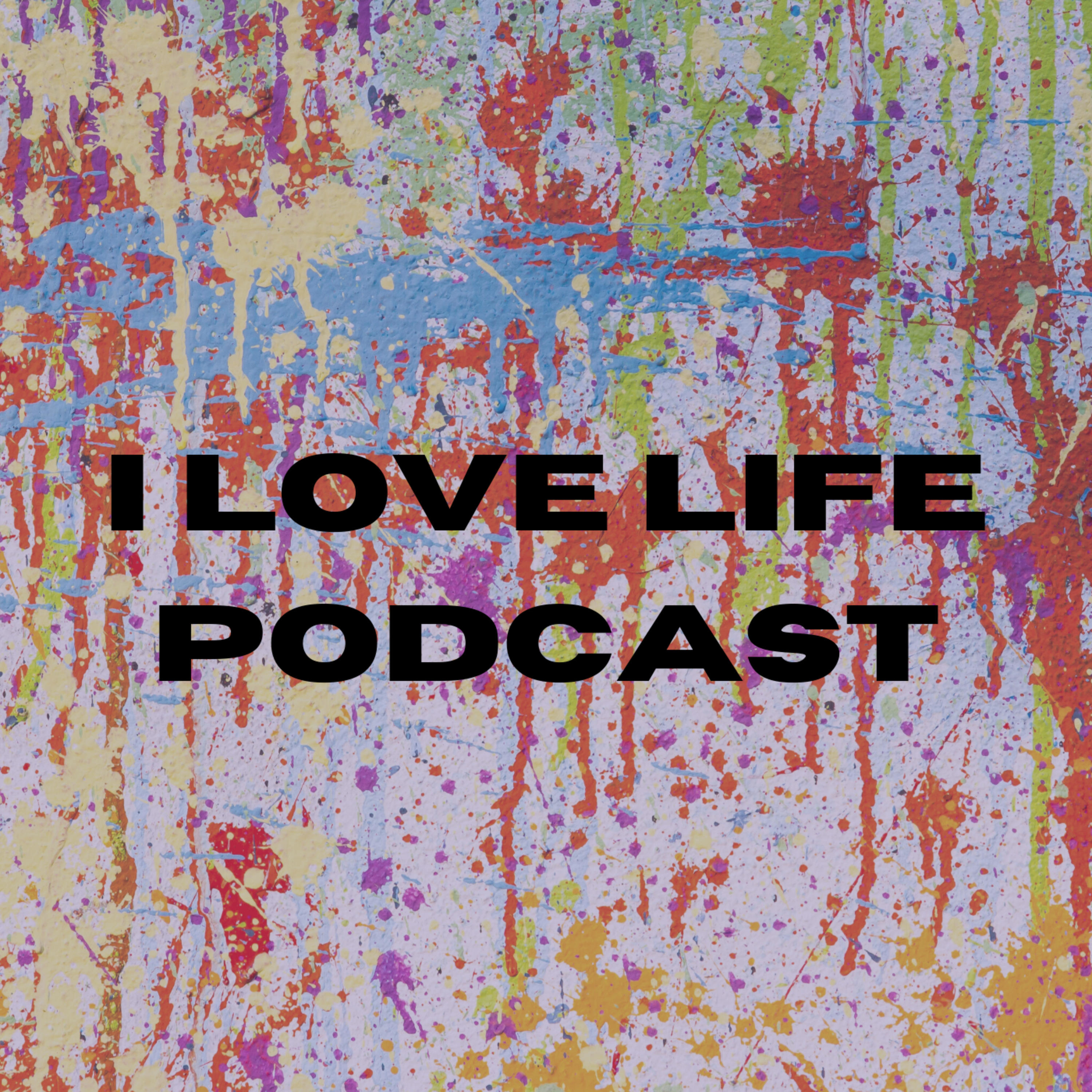 I Love Life Podcast