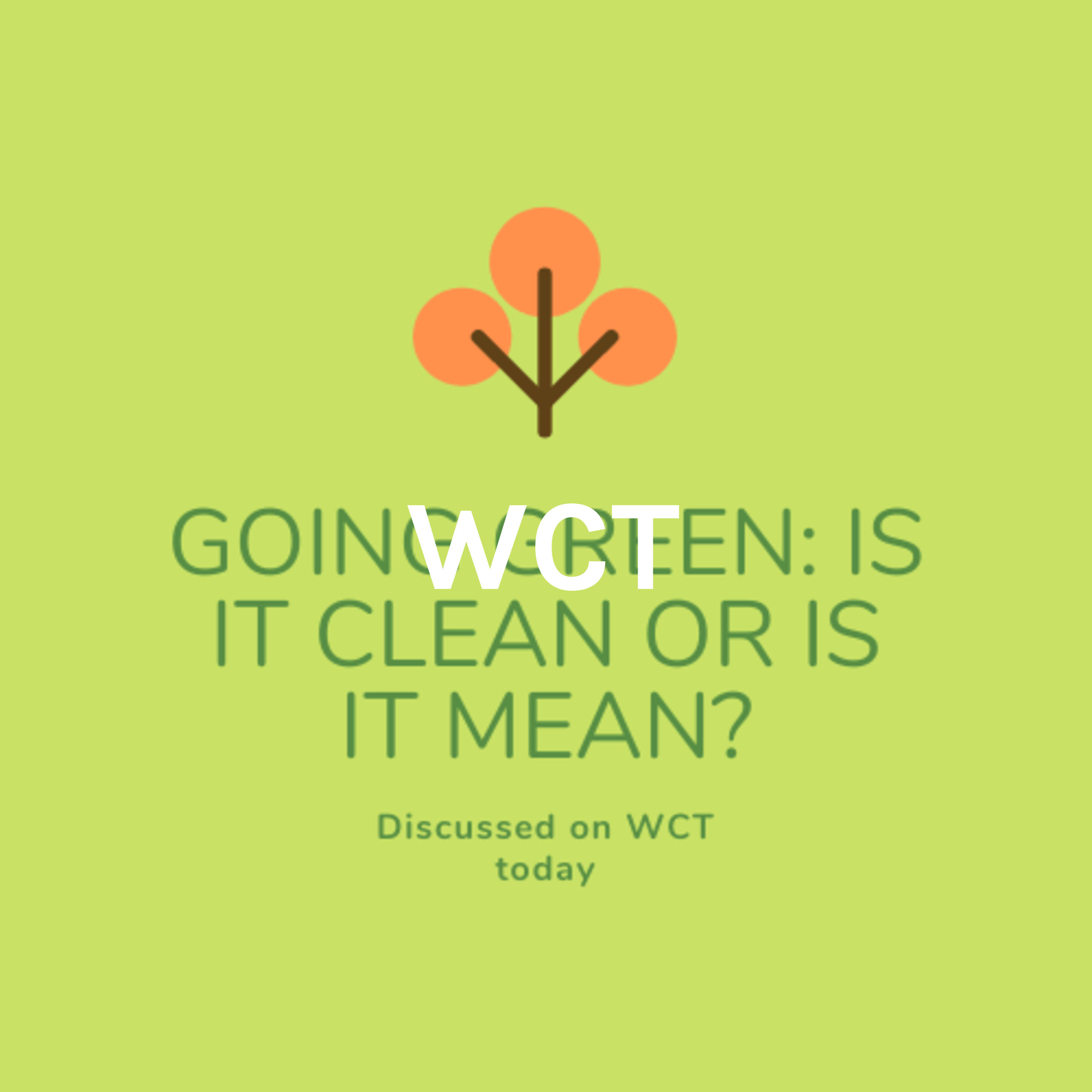 WCT: Going Green: Is it Clean or is it Mean?