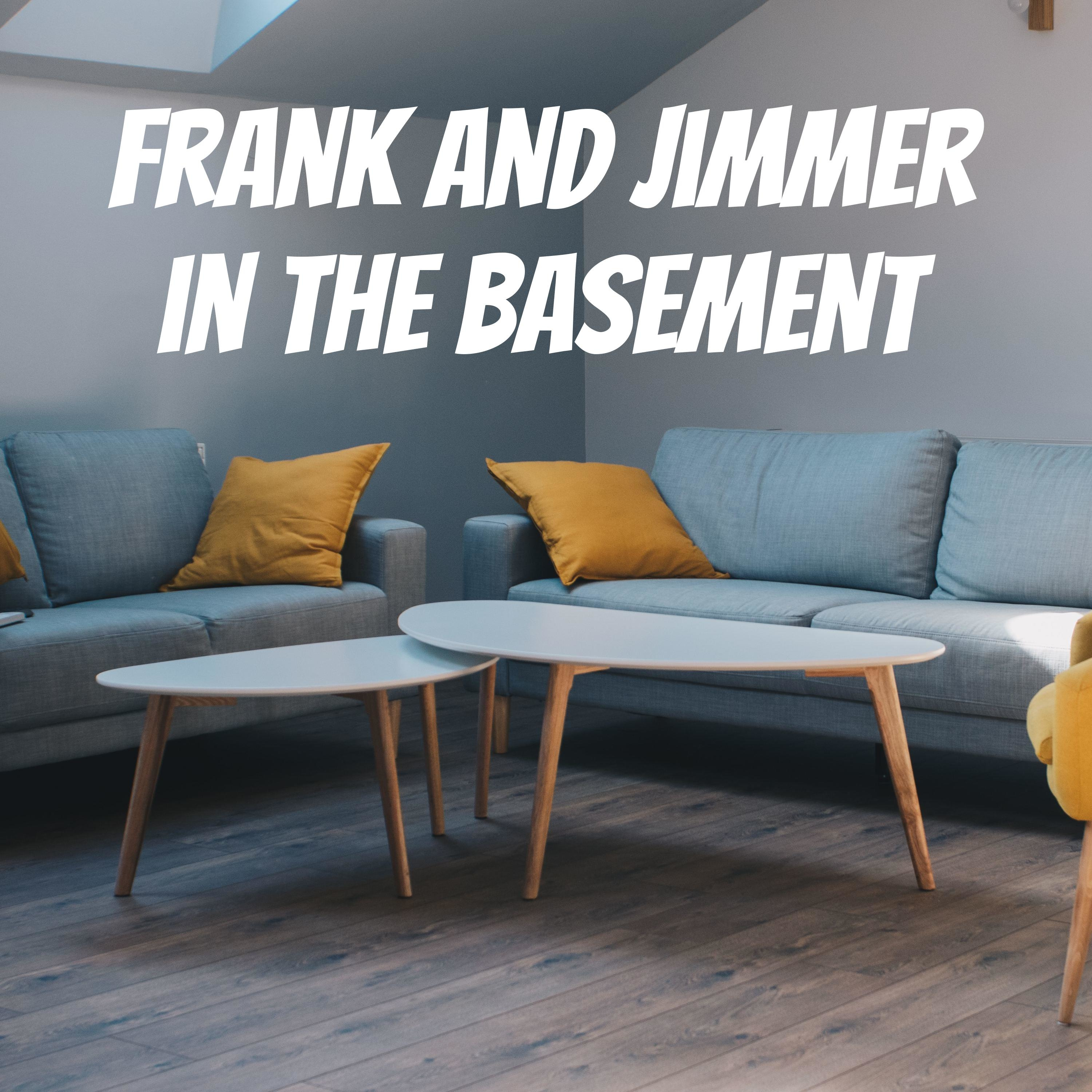Frank and Jimmer in the basement