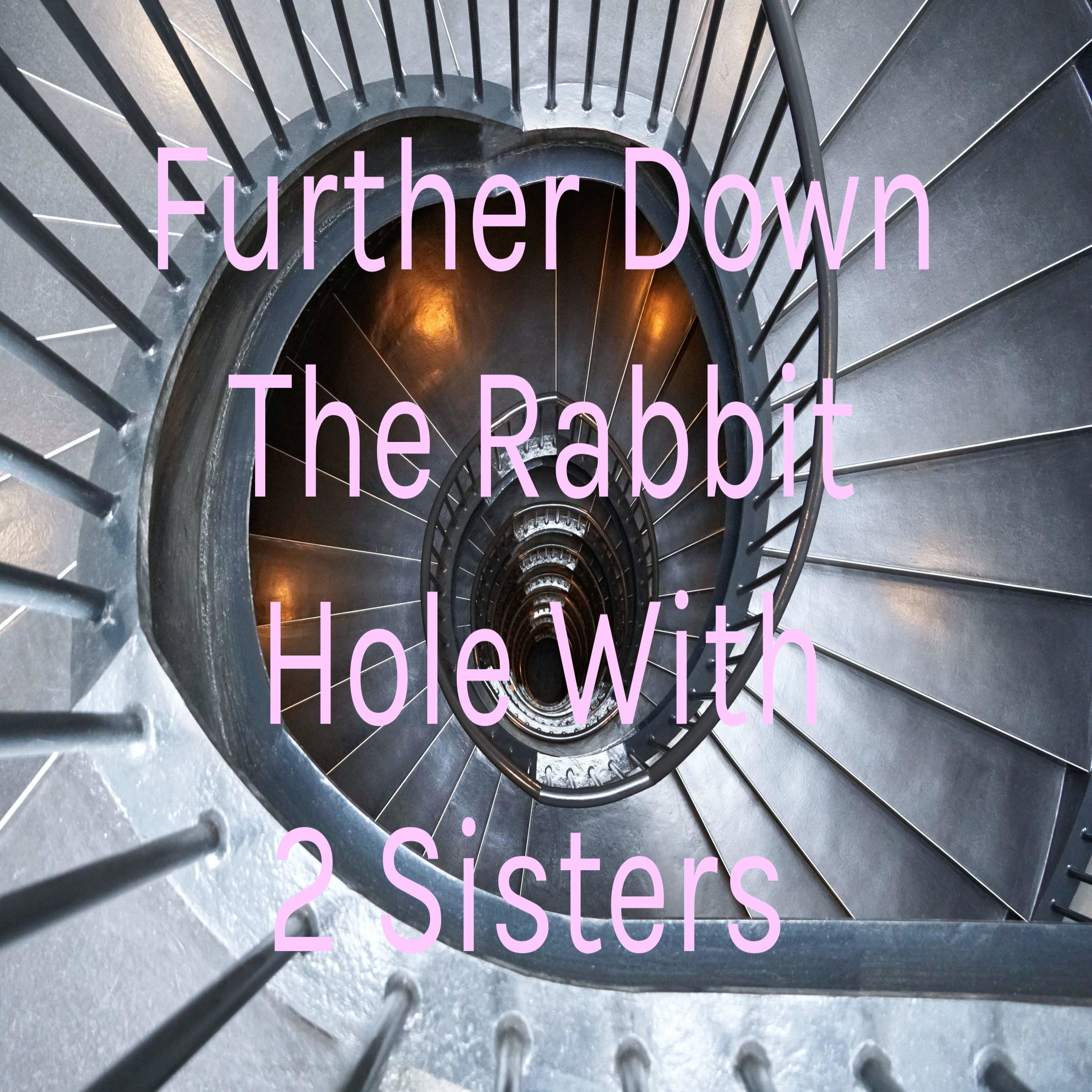 Further Down The Rabbit Hole With 2 Sisters 