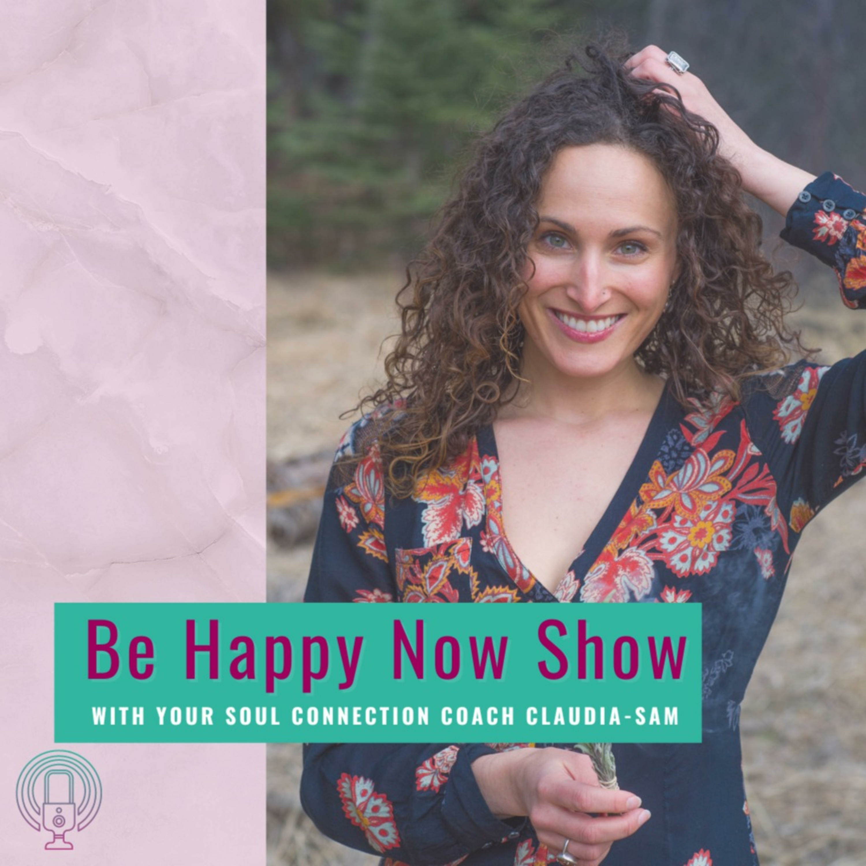 Be Happy Now Show with Claudia-Sam: Flex your Soul Connection Muscle and Be Your Inner Guide to Fulf