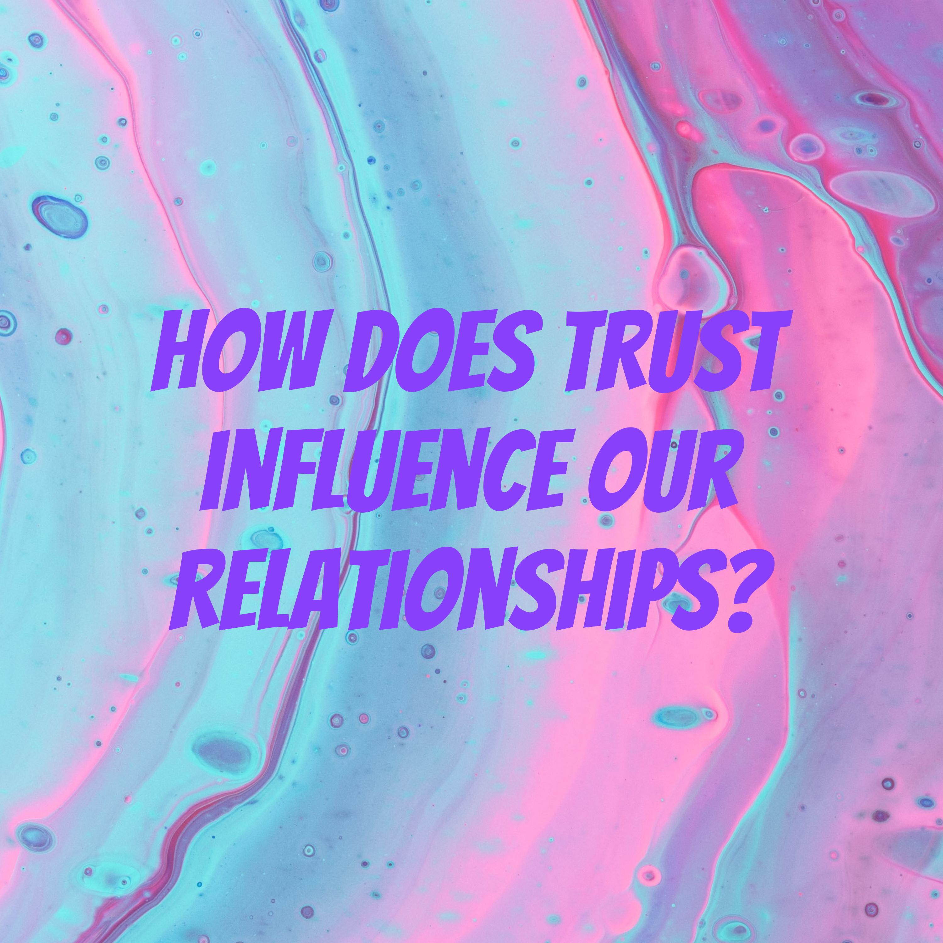 How does trust influence our relationships?