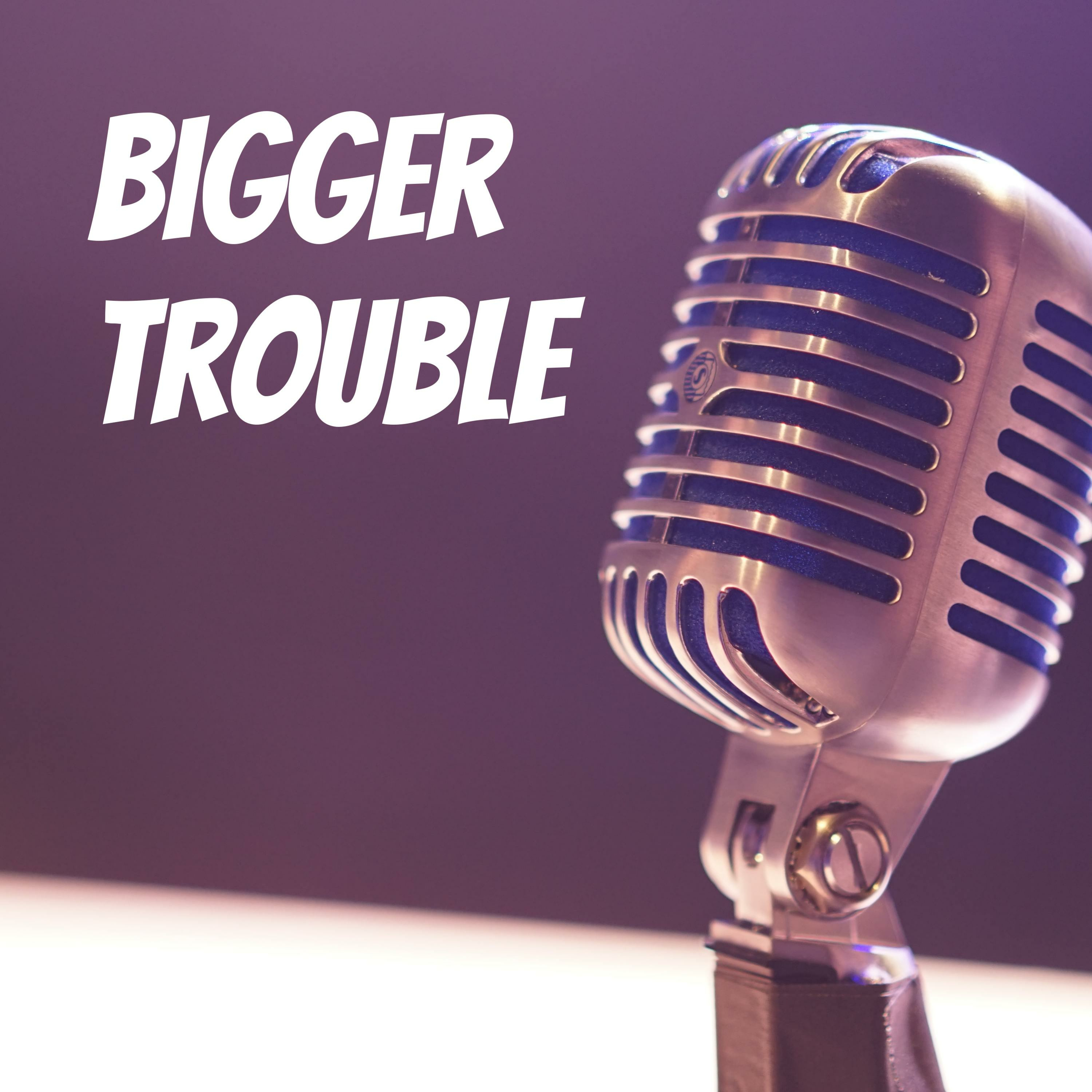 Bigger Trouble