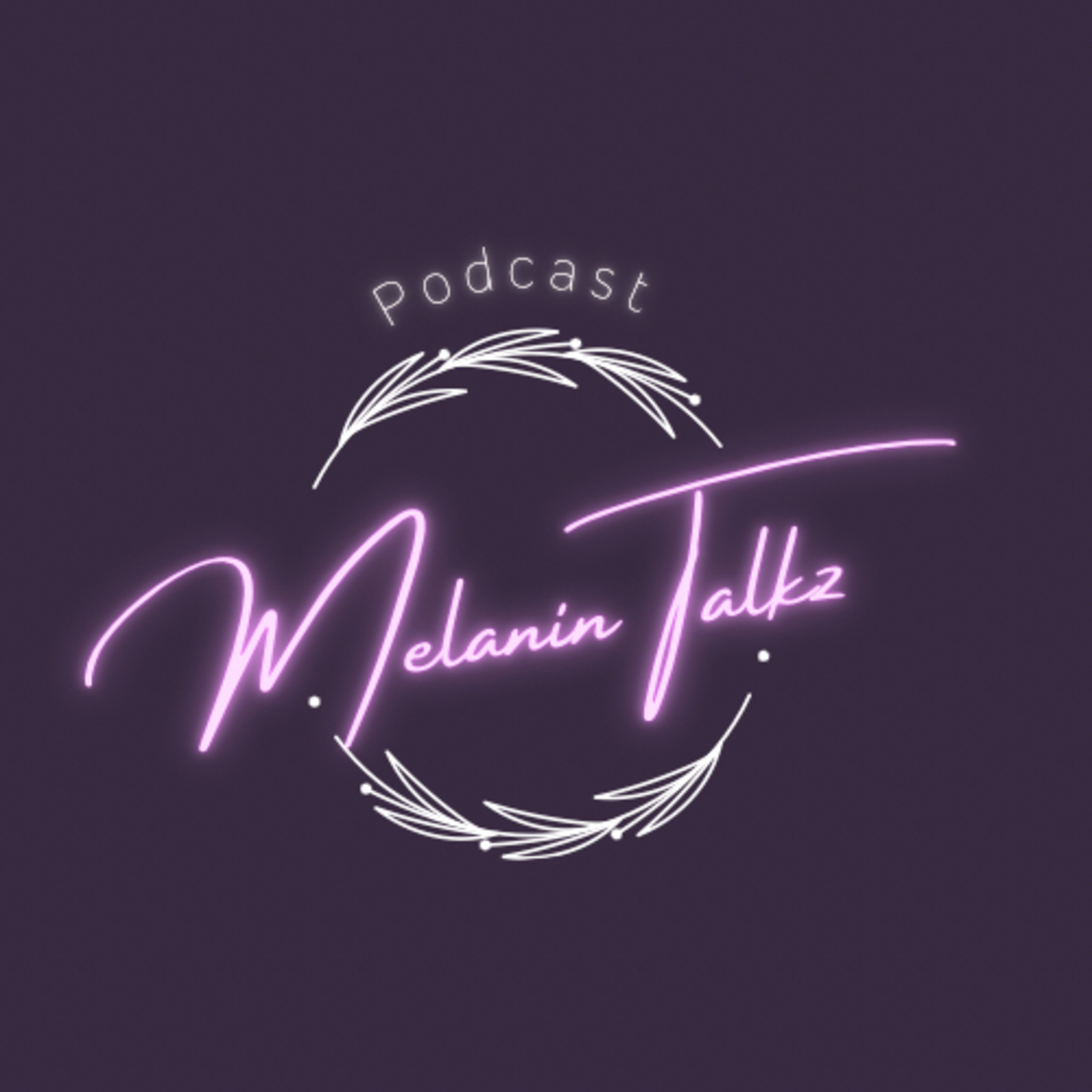 Melanin Talkz Podcast