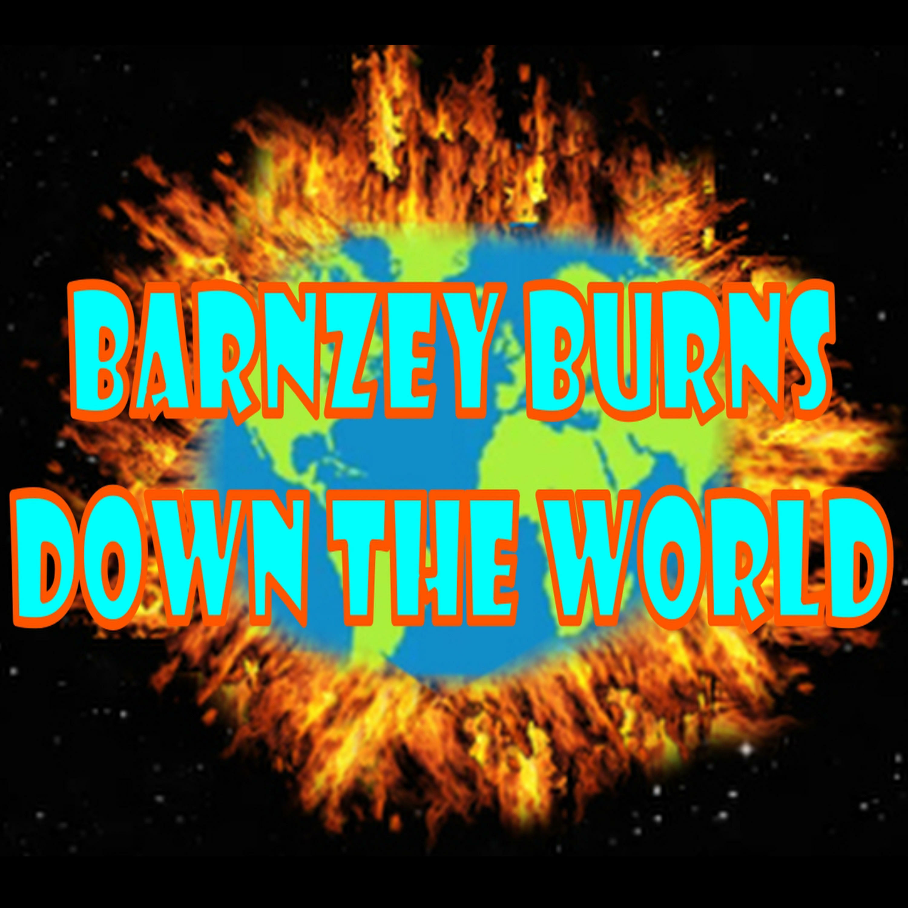 Barnzey Burns Down The World