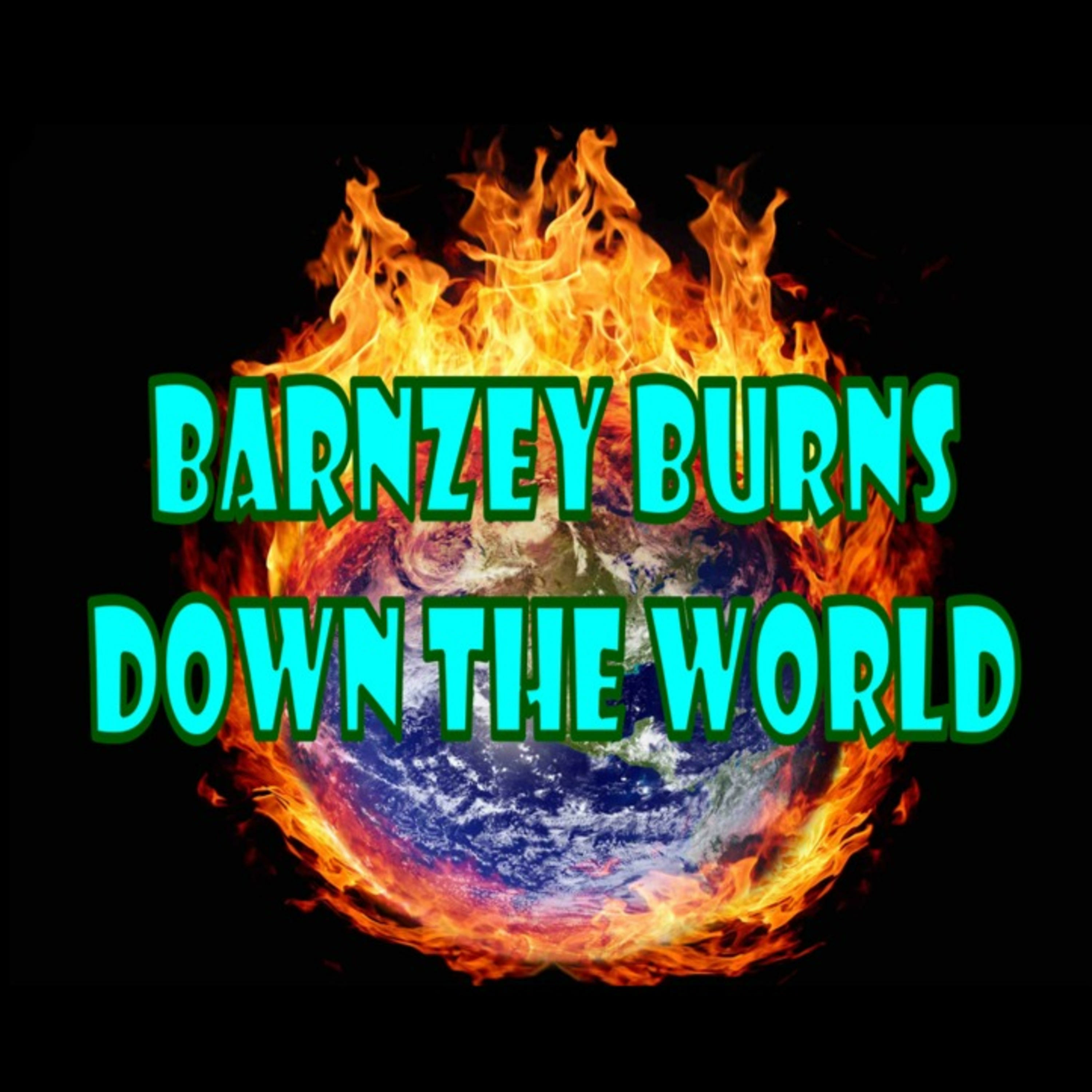 Barnzey Burns Down The World
