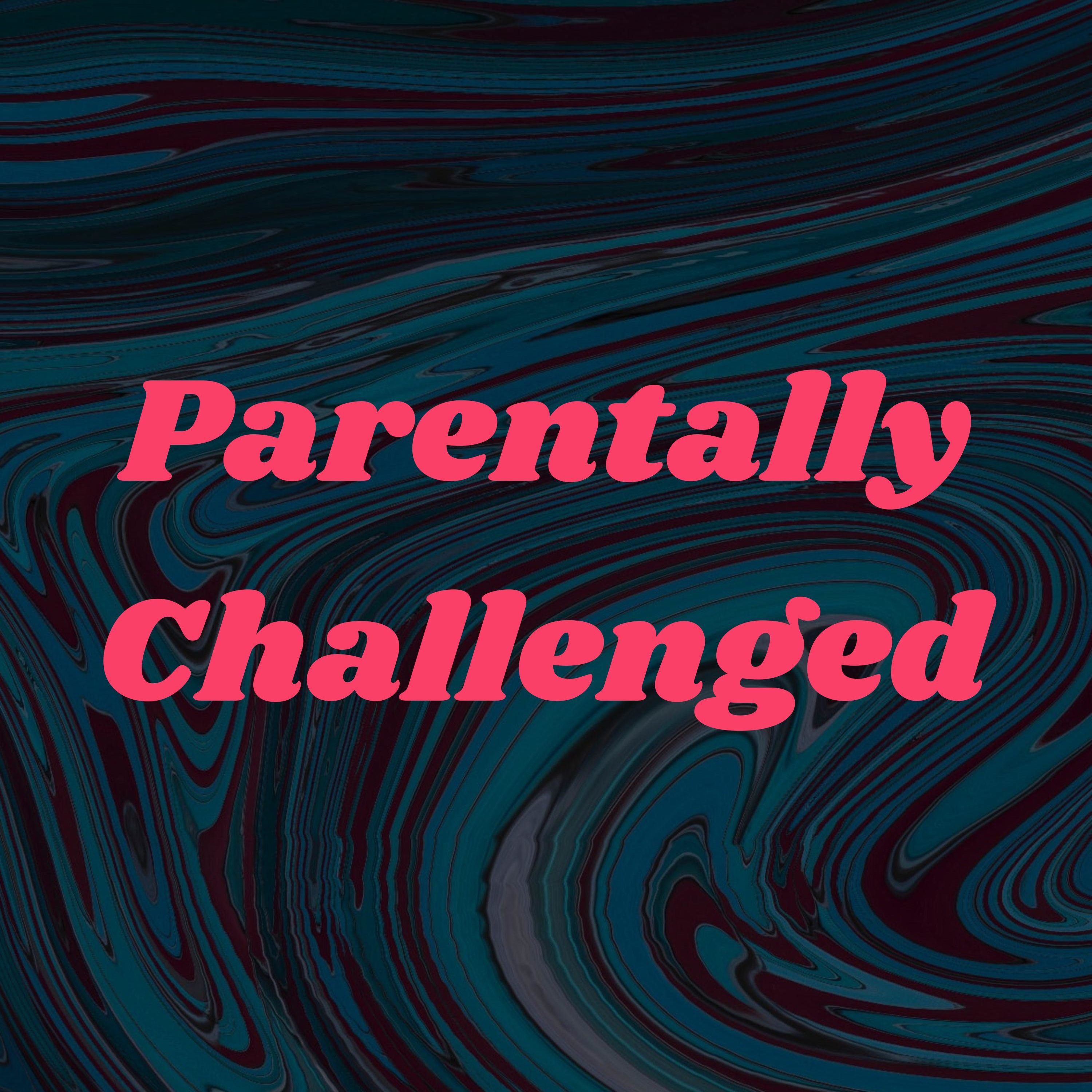 Parentally Challenged