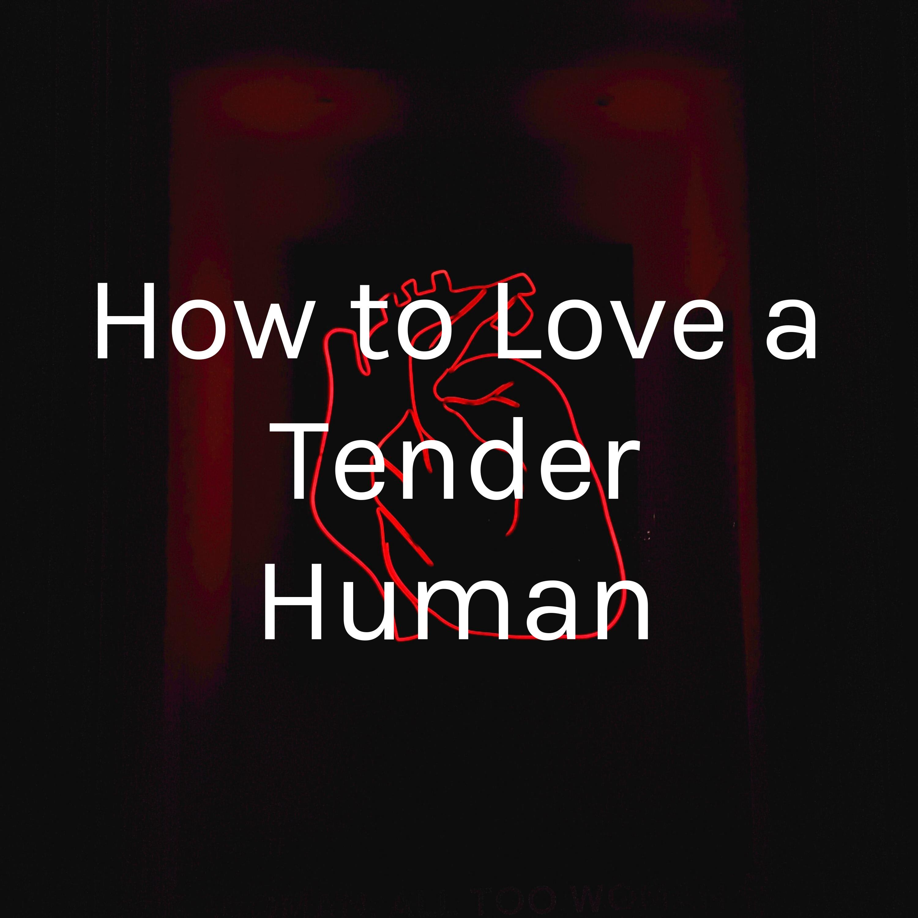 How to Love a Tender Human