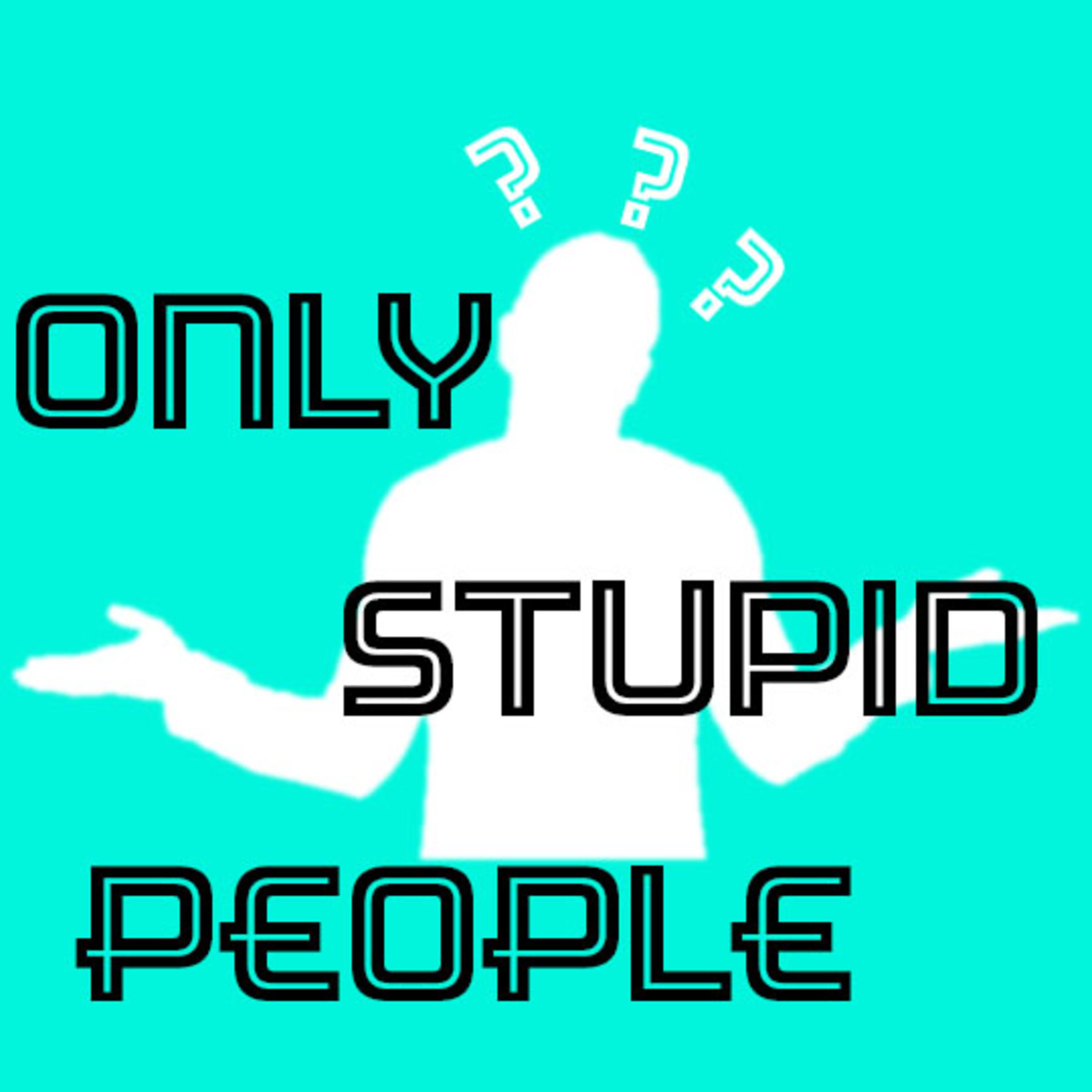 Only Stupid People