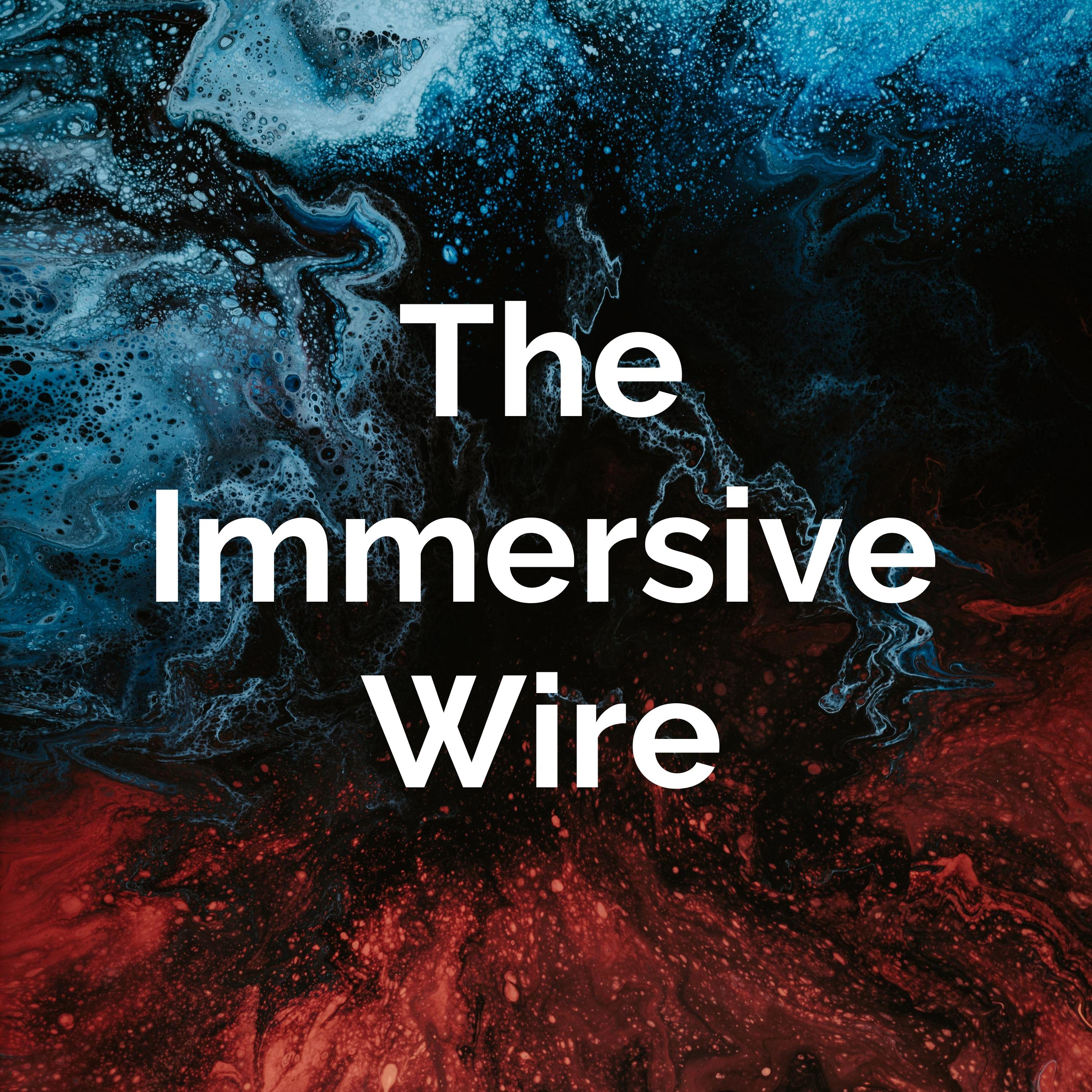 The Immersive Wire