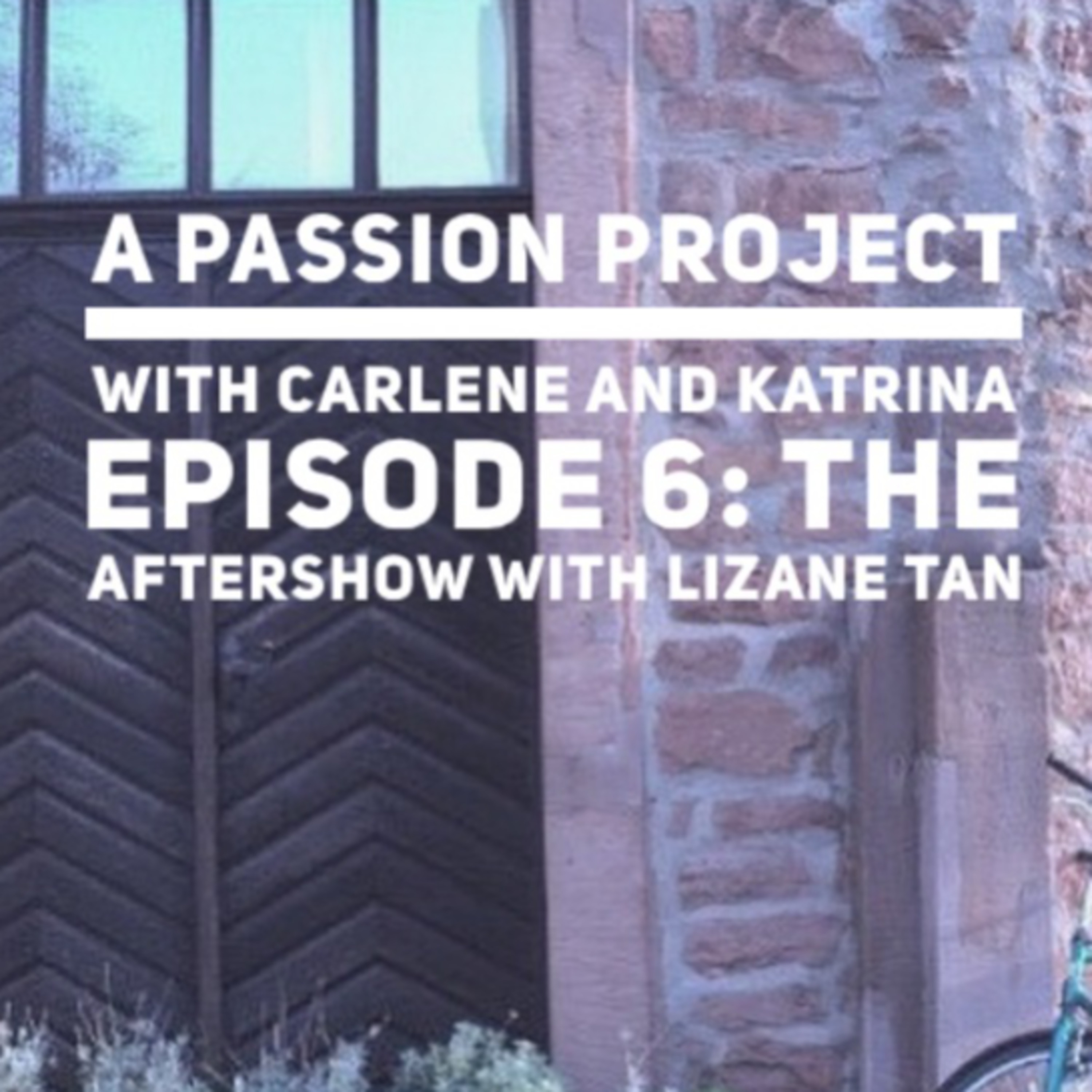 Episode 6: The Aftershow with Lizane Tan