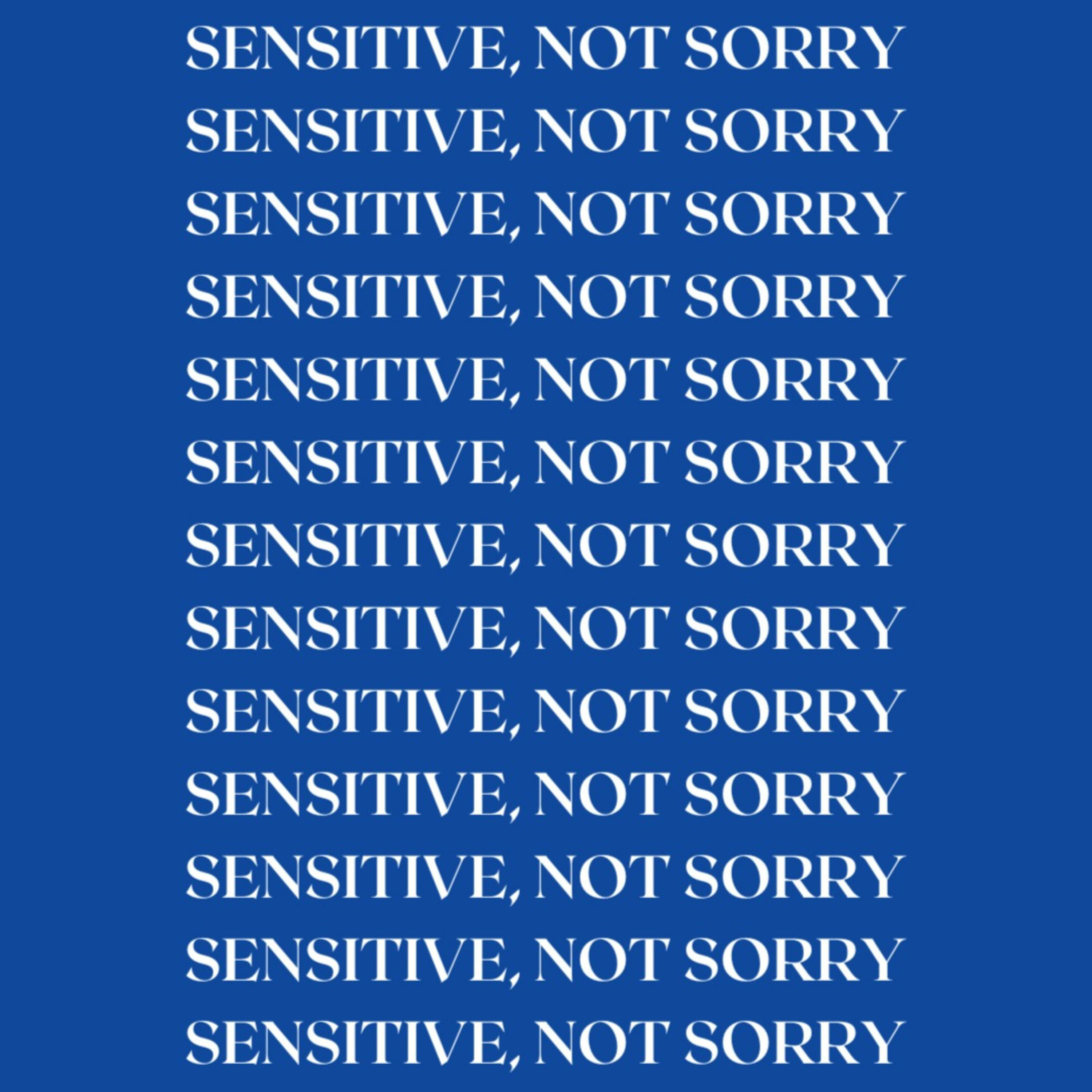 Sensitive, Not Sorry