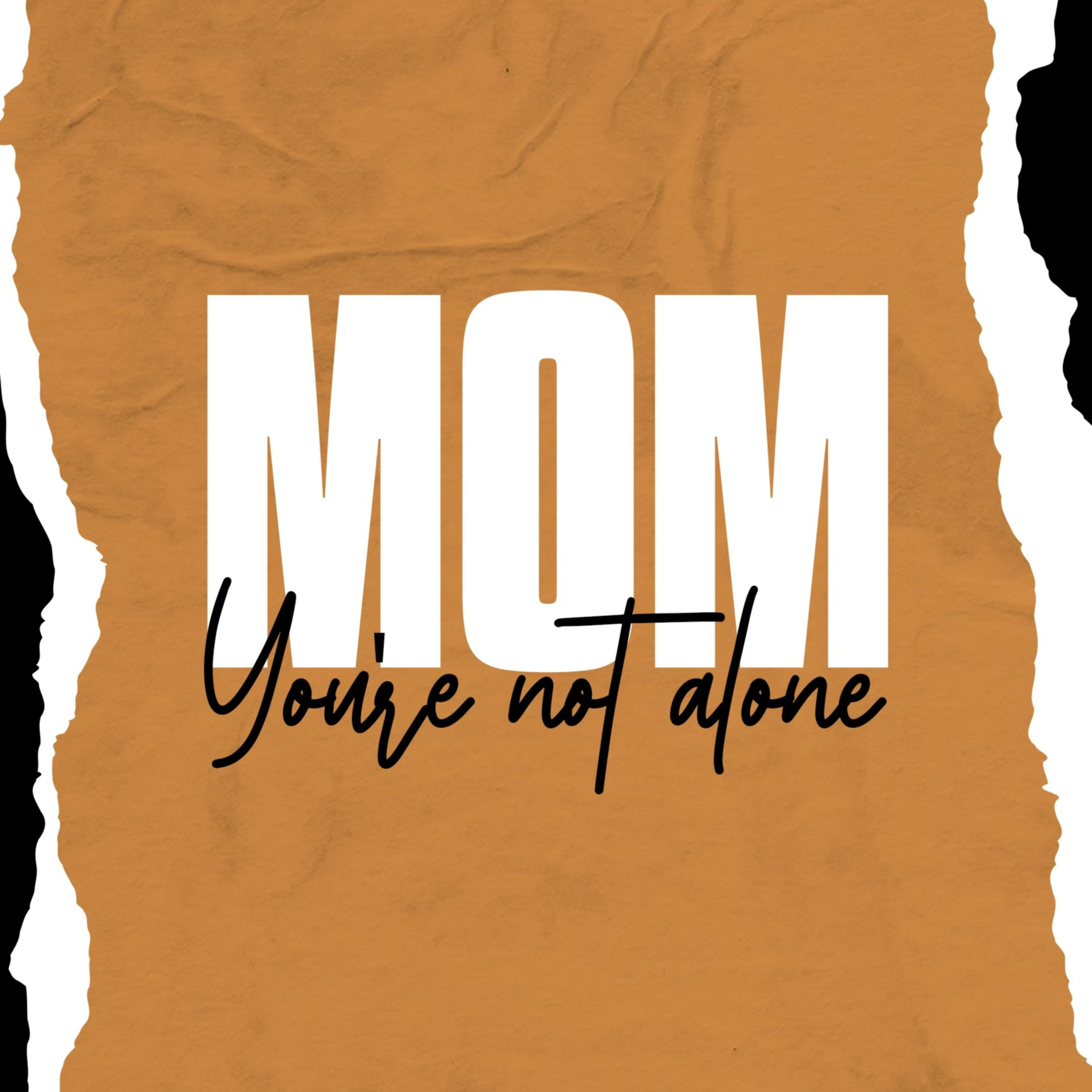 Mom, You\'re Not Alone