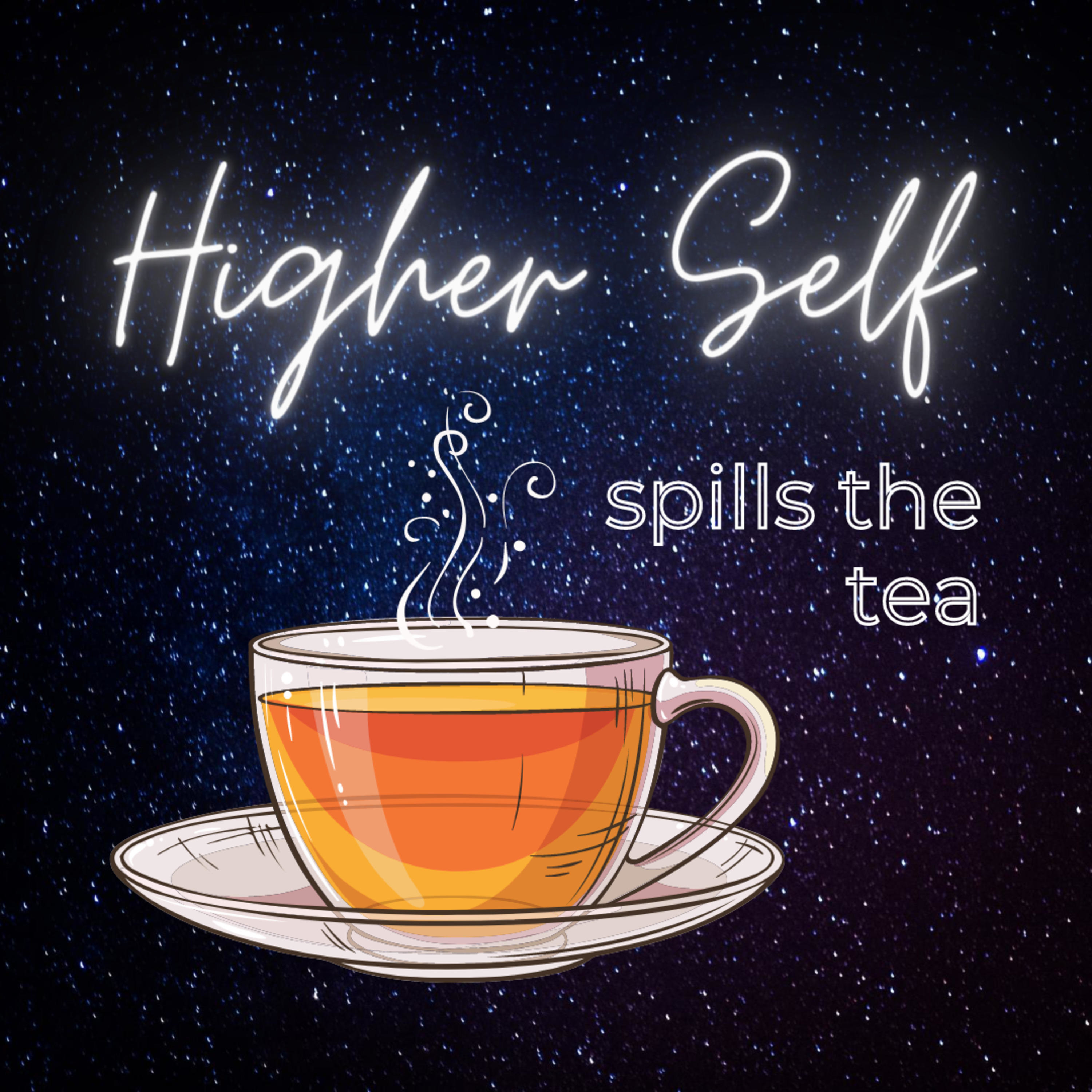 Higher Self spills the tea ☕️