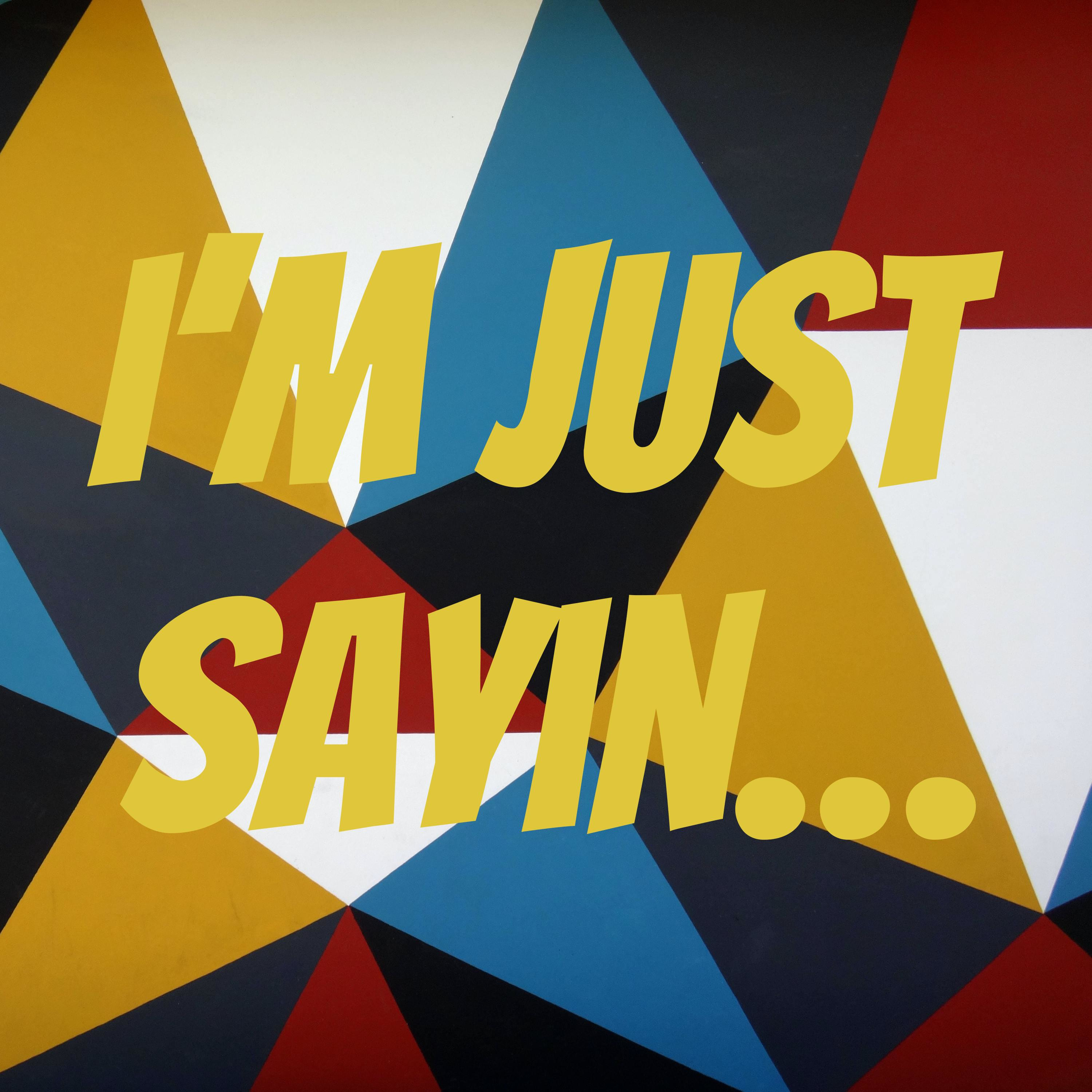 My Thoughts I’m Just Sayin….