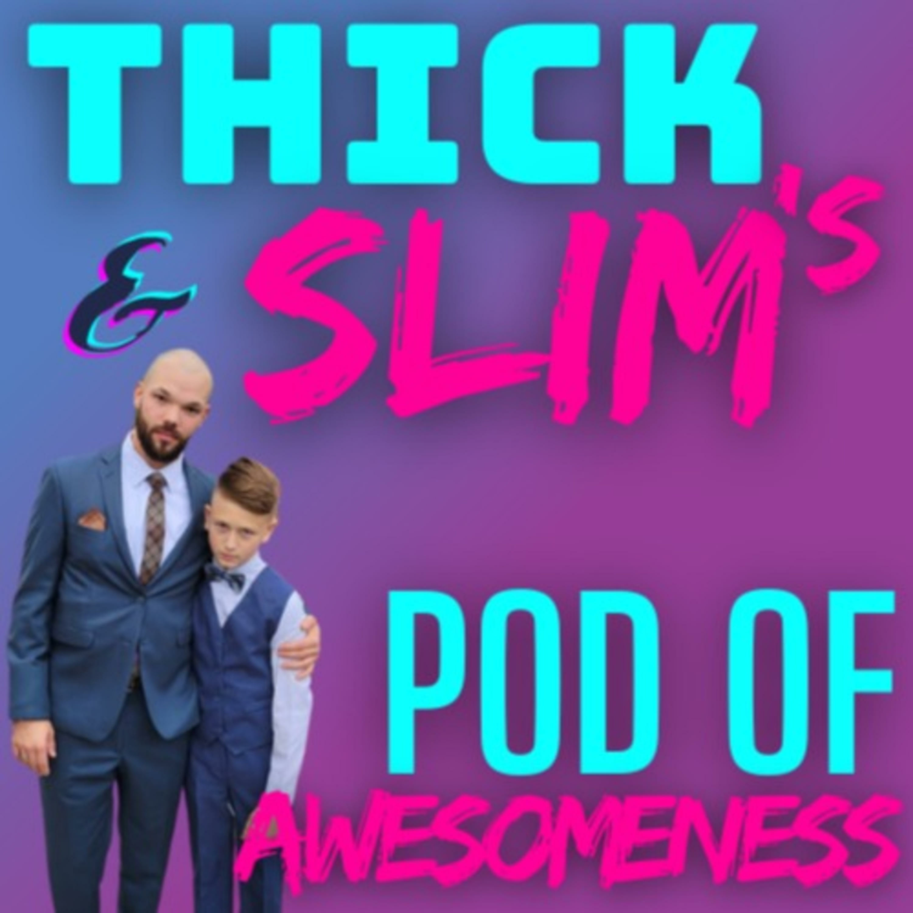 Thick & Slim's Pod of Awesomeness