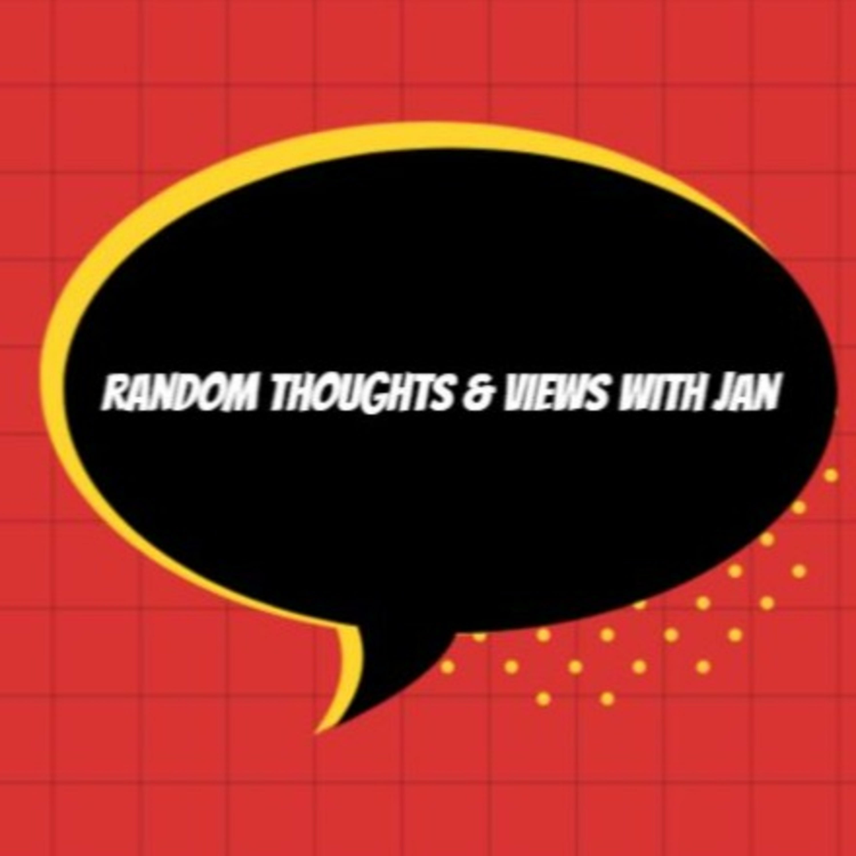 Random Thoughts & Views with Jan