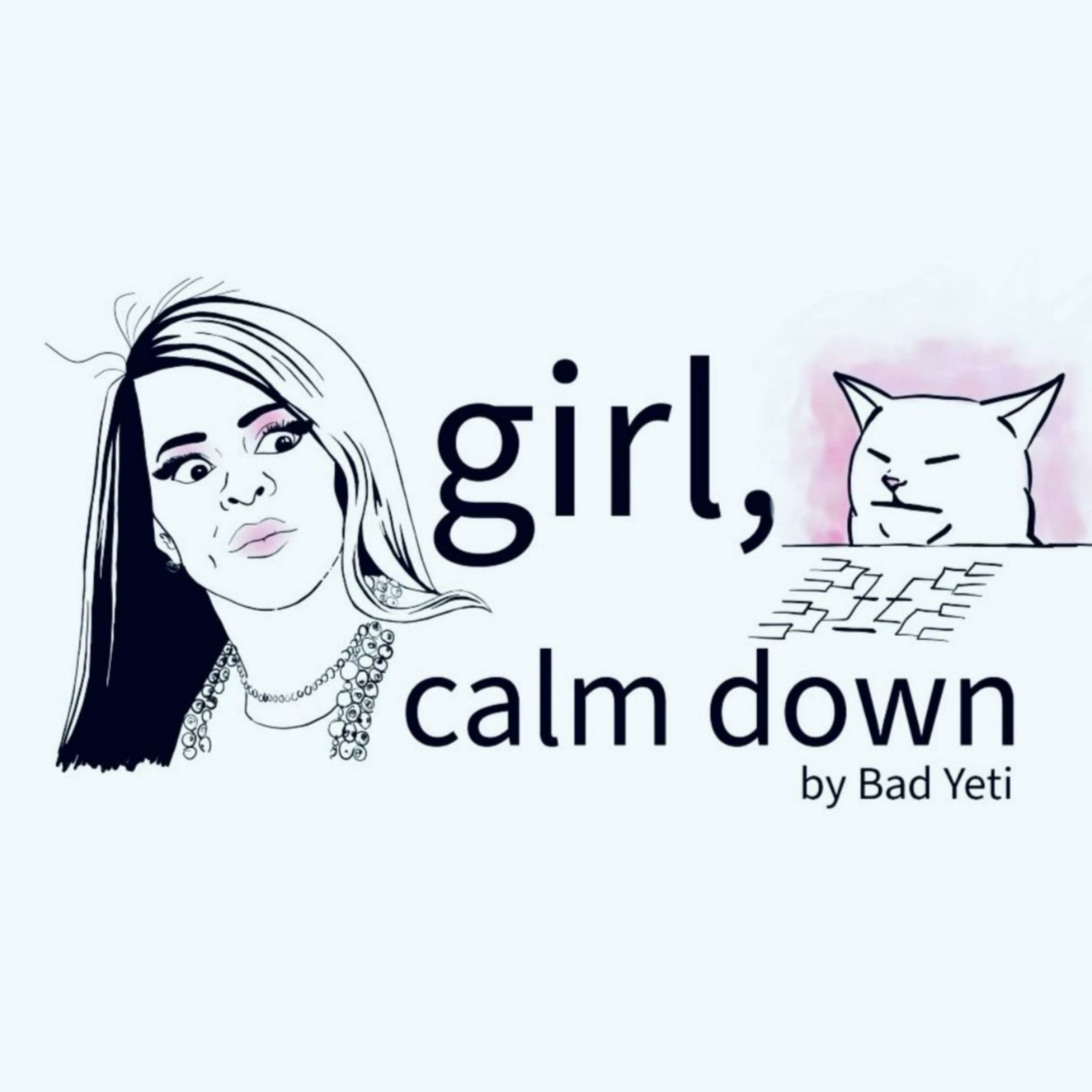 Girl, Calm Down!