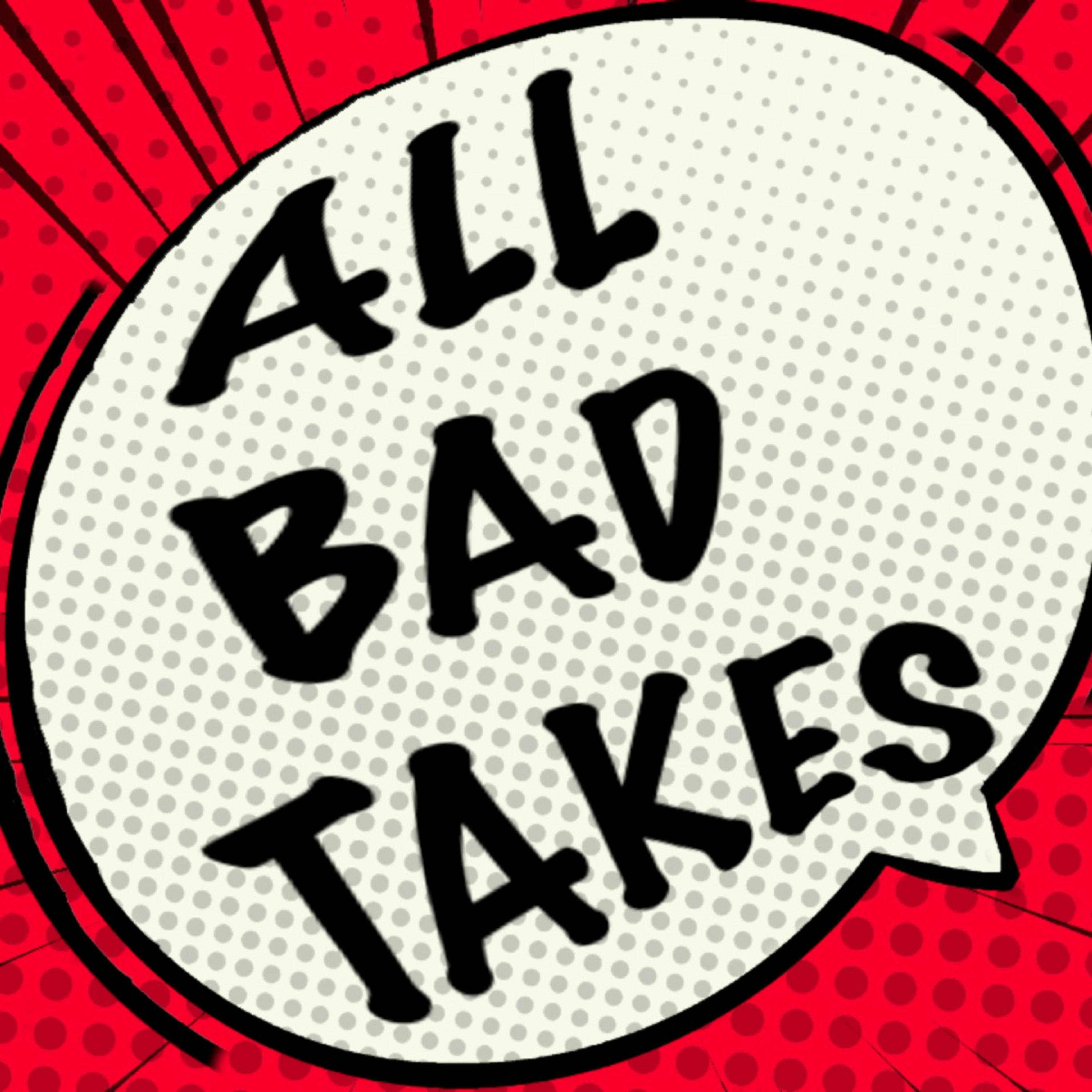 All Bad Takes