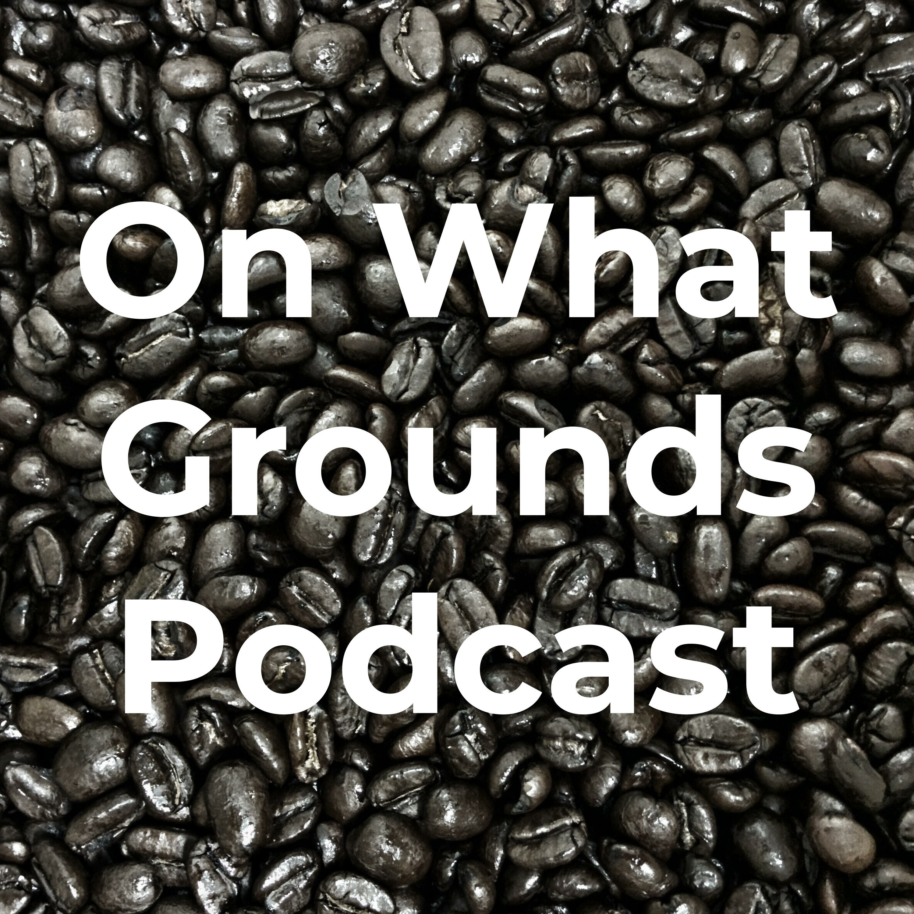 On What Grounds Podcast