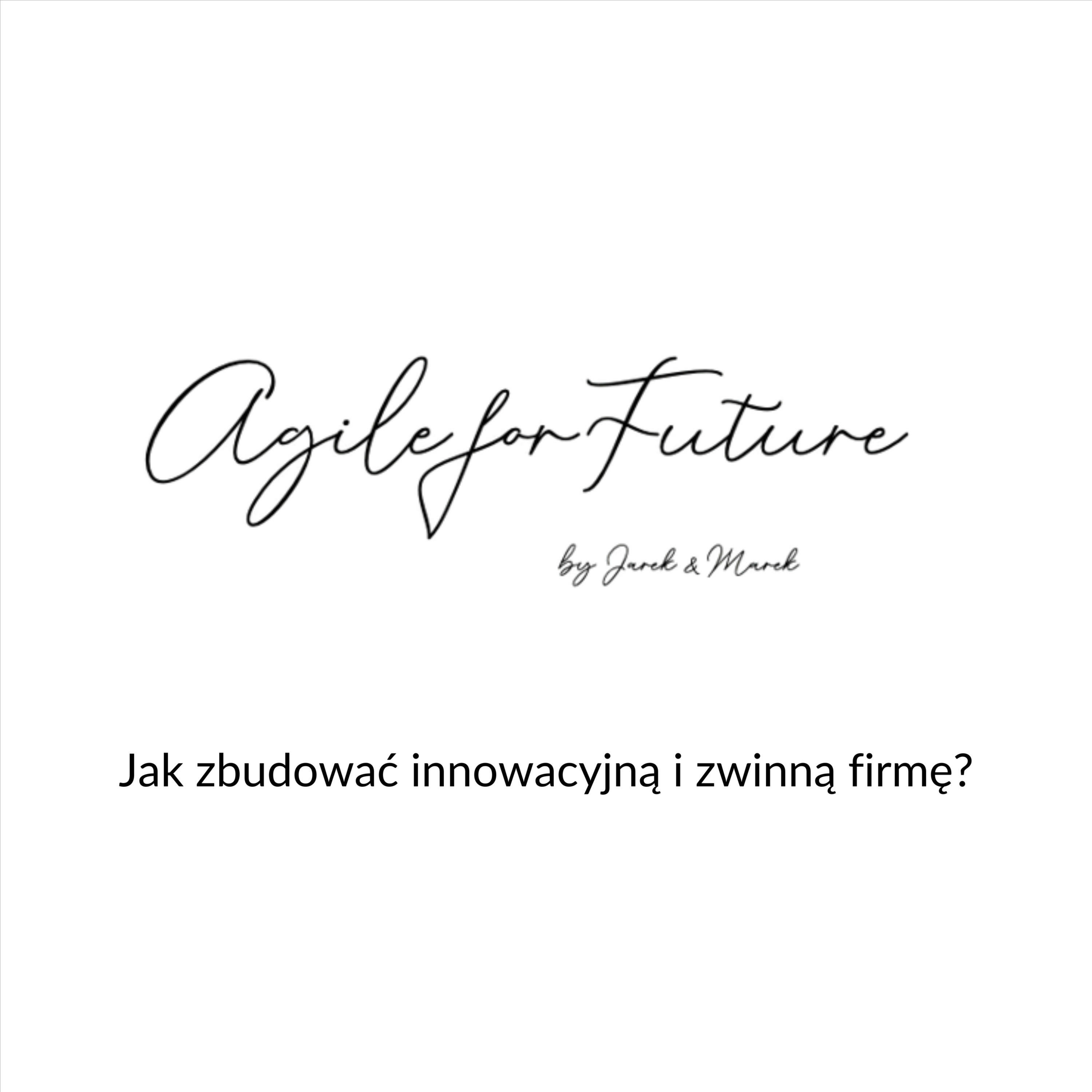 Agile For Future - jak zbudować innowacyjną i zwinną firmę? podcast artwork