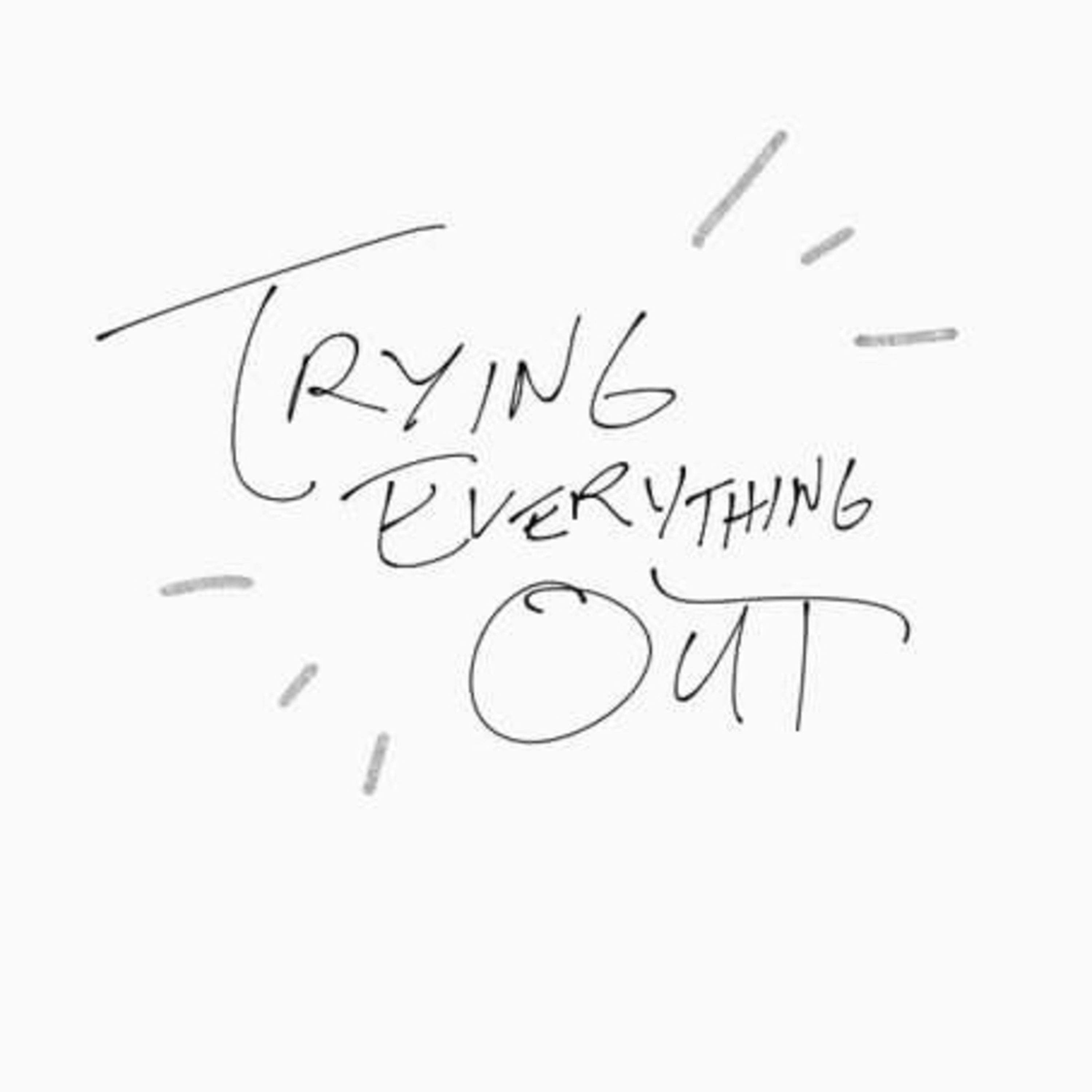 Trying Everything Out
